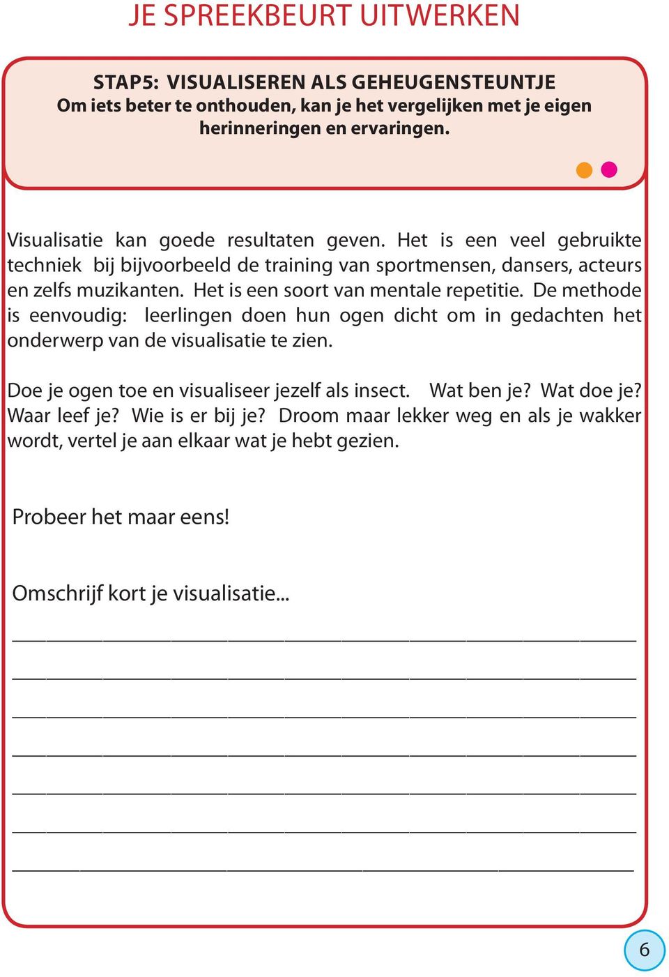 Het is een soort van mentale repetitie. De methode is eenvoudig: leerlingen doen hun ogen dicht om in gedachten het onderwerp van de visualisatie te zien.