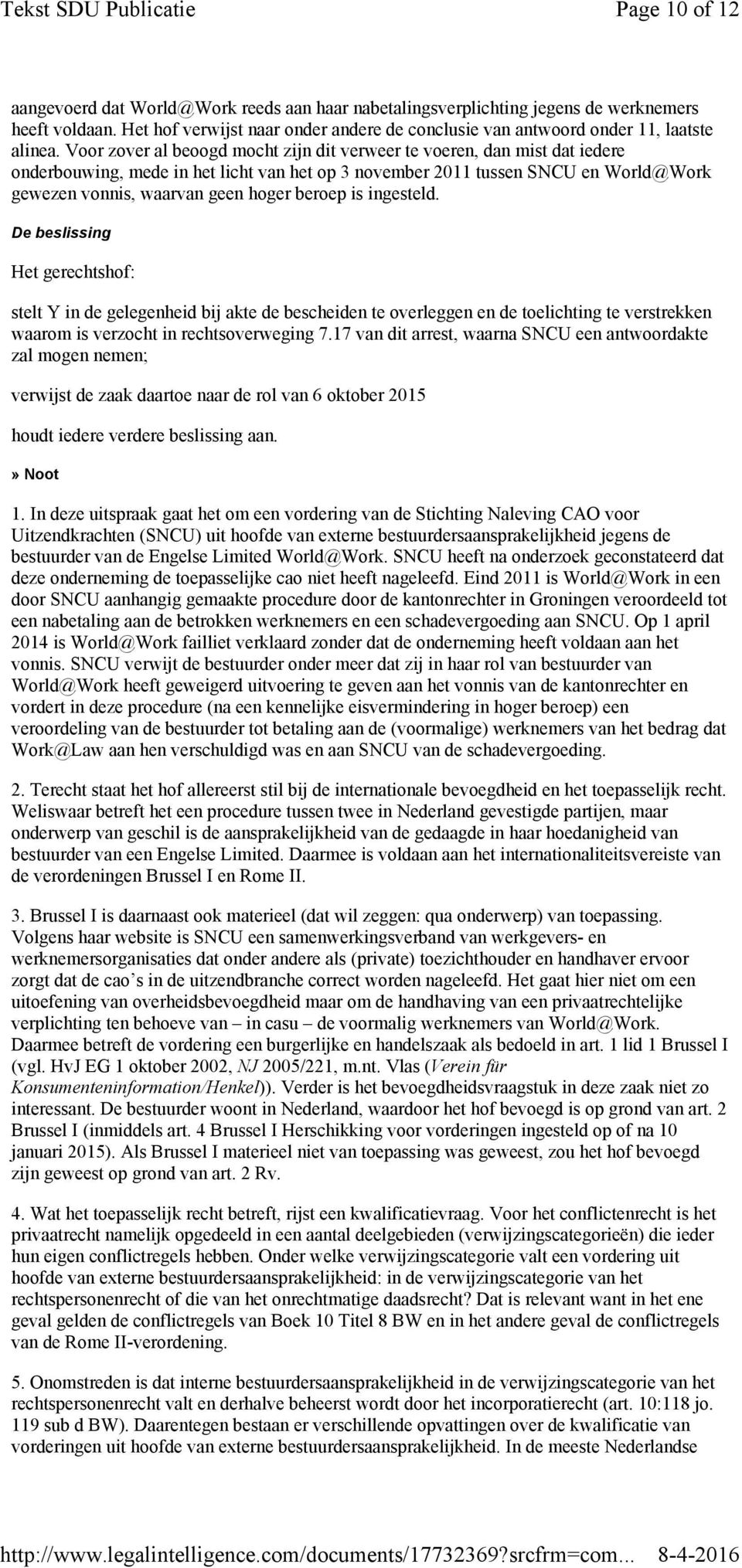 Voor zover al beoogd mocht zijn dit verweer te voeren, dan mist dat iedere onderbouwing, mede in het licht van het op 3 november 2011 tussen SNCU en World@Work gewezen vonnis, waarvan geen hoger