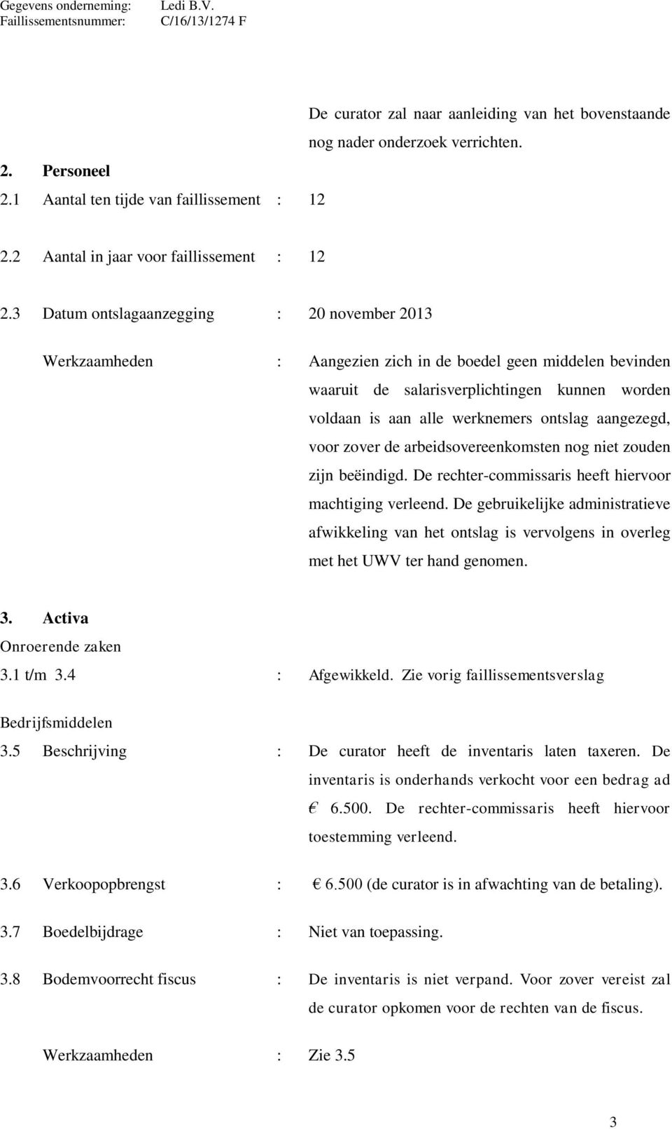 aangezegd, voor zover de arbeidsovereenkomsten nog niet zouden zijn beëindigd. De rechter-commissaris heeft hiervoor machtiging verleend.