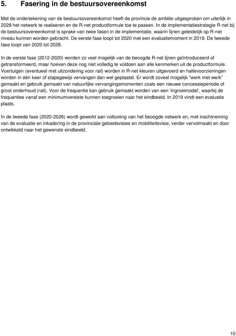 In de implementatiestrategie R-net bij de bestuursovereenkomst is sprake van twee fasen in de implementatie, waarin lijnen geleidelijk op R-net niveau kunnen worden gebracht.