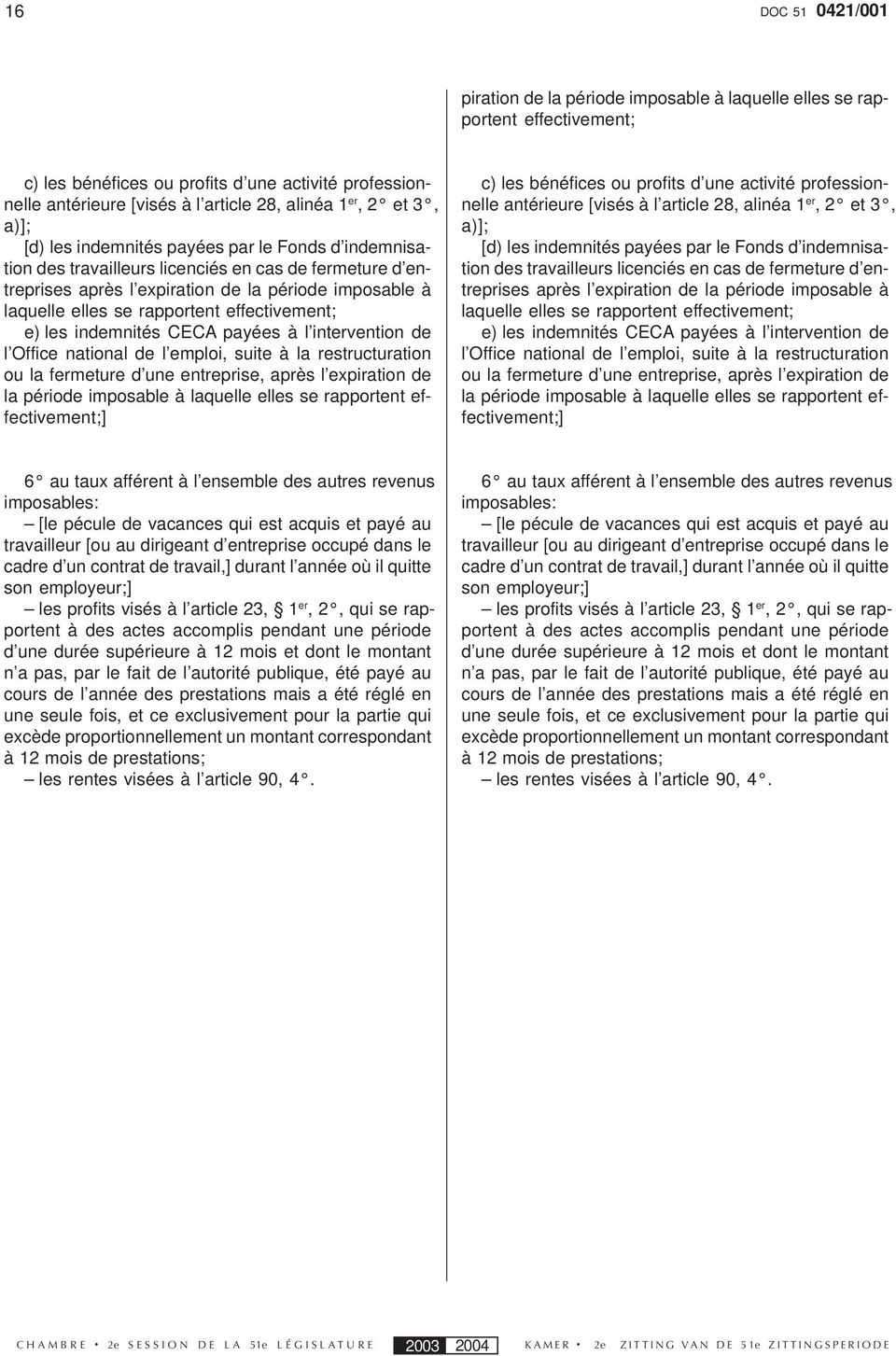 rapportent effectivement; e) les indemnités CECA payées à l intervention de l Office national de l emploi, suite à la restructuration ou la fermeture d une entreprise, après l expiration de la