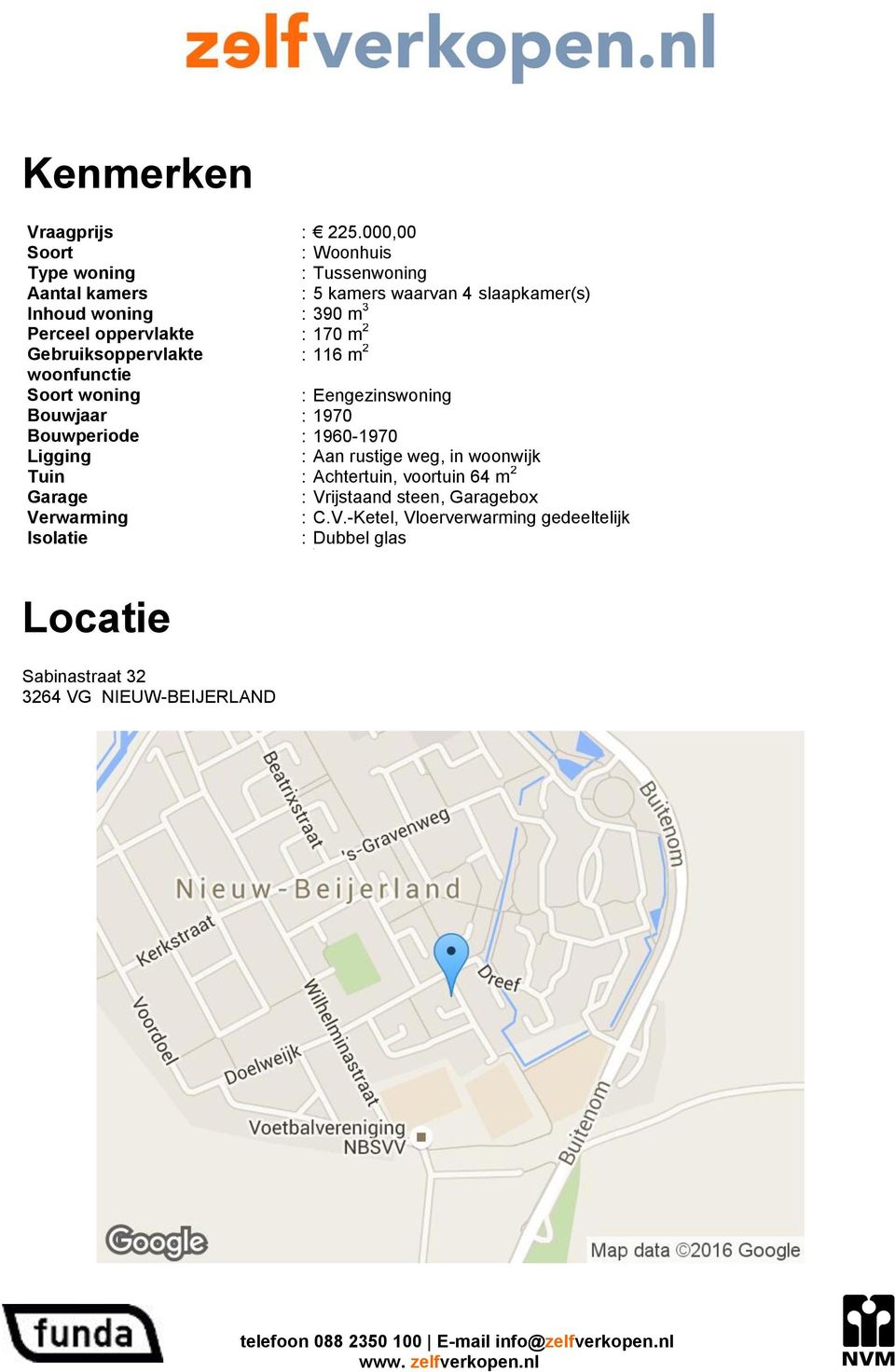 170 m 2 Gebruiksoppervlakte : 116 m 2 woonfunctie Soort woning : Eengezinswoning Bouwjaar : 1970 Bouwperiode : 1960-1970 Ligging : Aan rustige