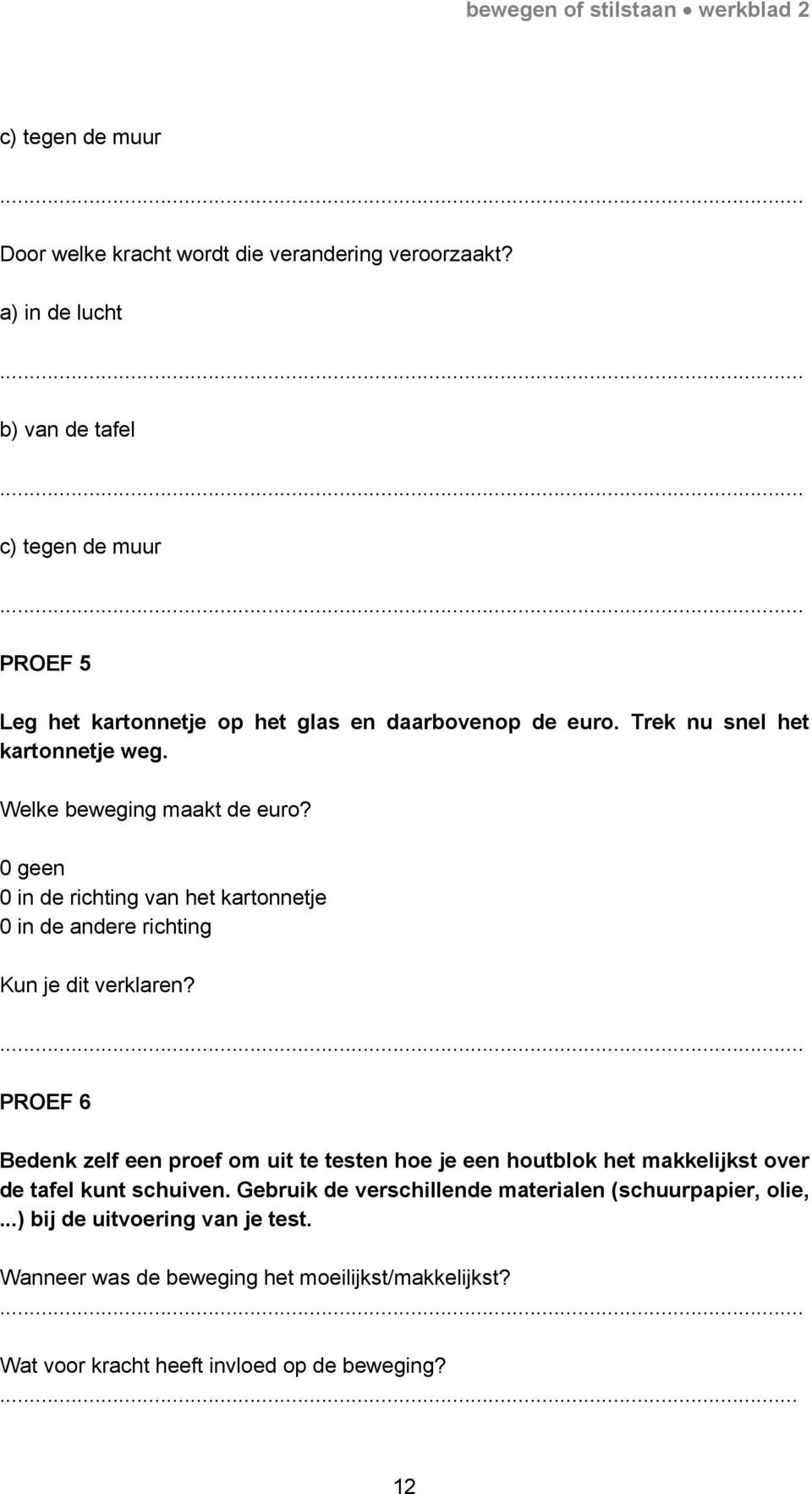 Welke beweging maakt de euro? 0 geen 0 in de richting van het kartonnetje 0 in de andere richting Kun je dit verklaren?