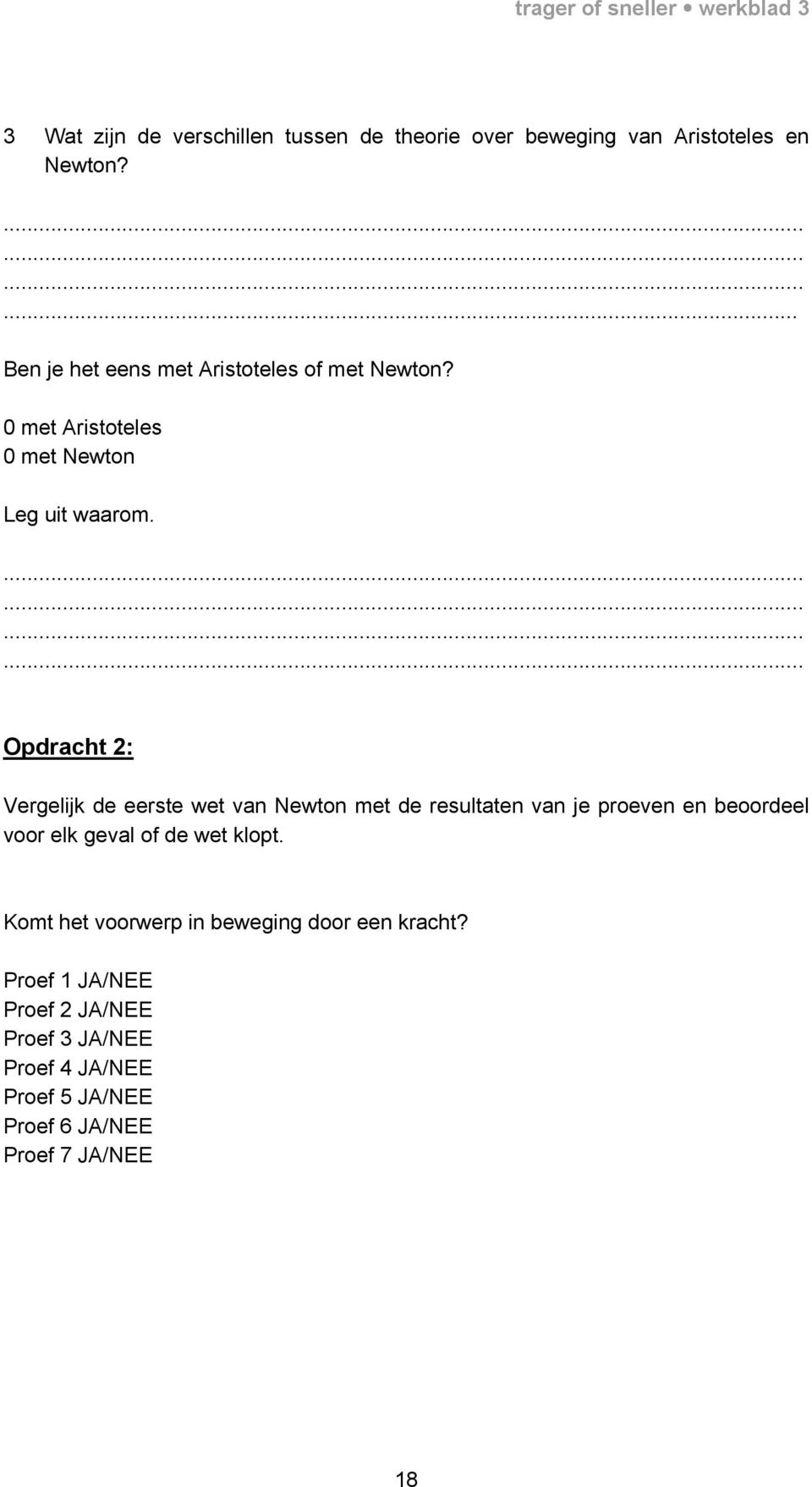 Opdracht 2: Vergelijk de eerste wet van Newton met de resultaten van je proeven en beoordeel voor elk geval of de wet