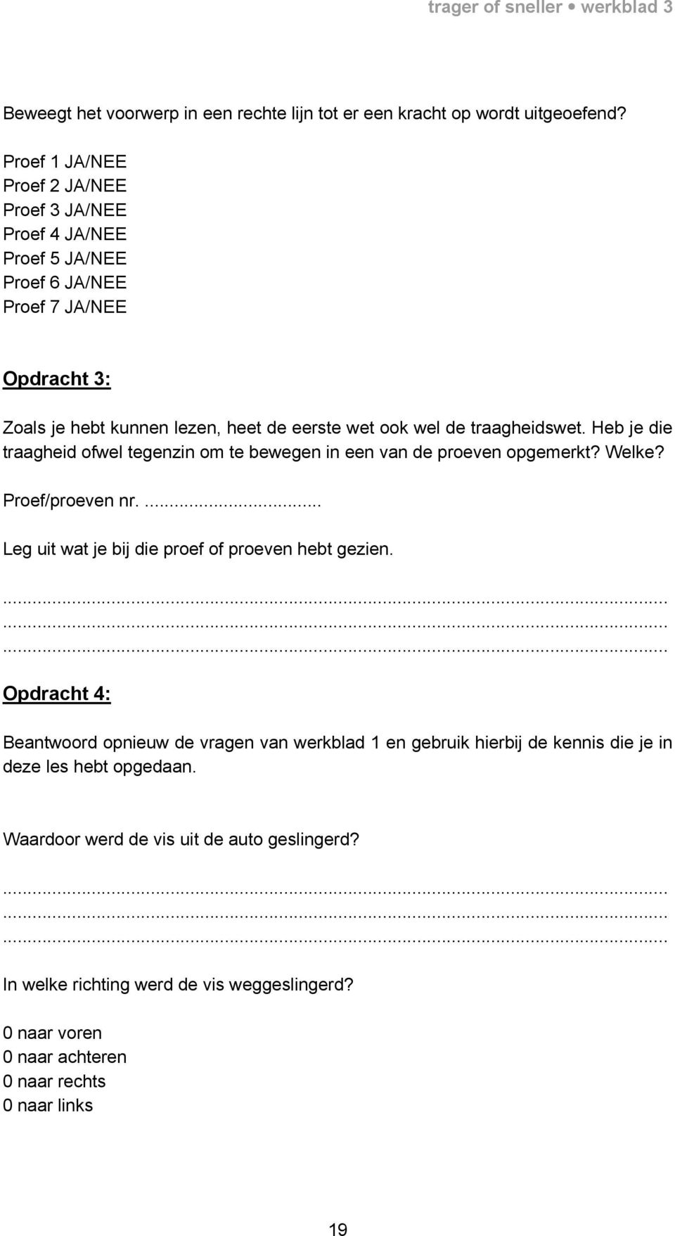 traagheidswet. Heb je die traagheid ofwel tegenzin om te bewegen in een van de proeven opgemerkt? Welke? Proef/proeven nr.... Leg uit wat je bij die proef of proeven hebt gezien.