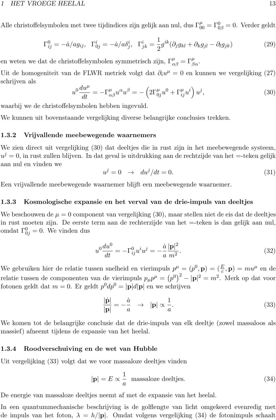 Uit de homogeniteit van de FLWR metriek volgt dat i u µ = 0 en kunnen we vergelijking (27) schrijven als u 0 duµ ( = Γ µ dt αβ uα u β = 2Γ µ 0j u0 + Γ µ ij ui) u j, (30) waarbij we de