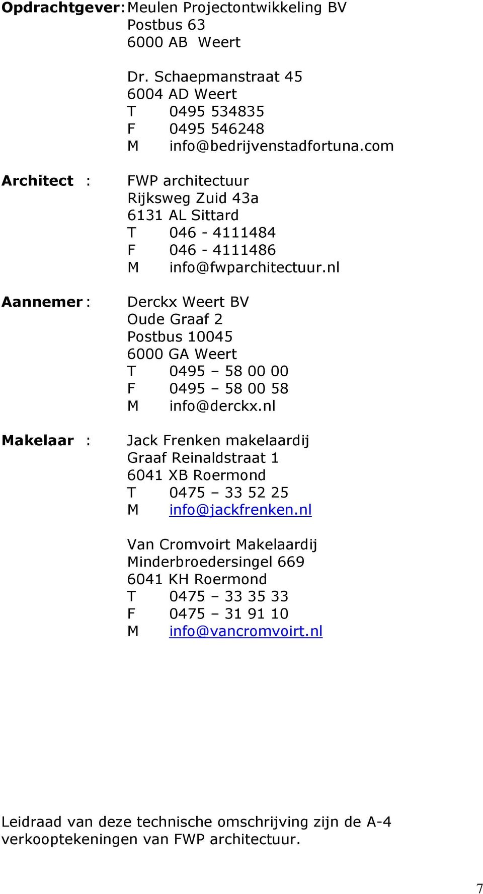 nl Derckx Weert BV Oude Graaf 2 Postbus 10045 6000 GA Weert T 0495 58 00 00 F 0495 58 00 58 M info@derckx.