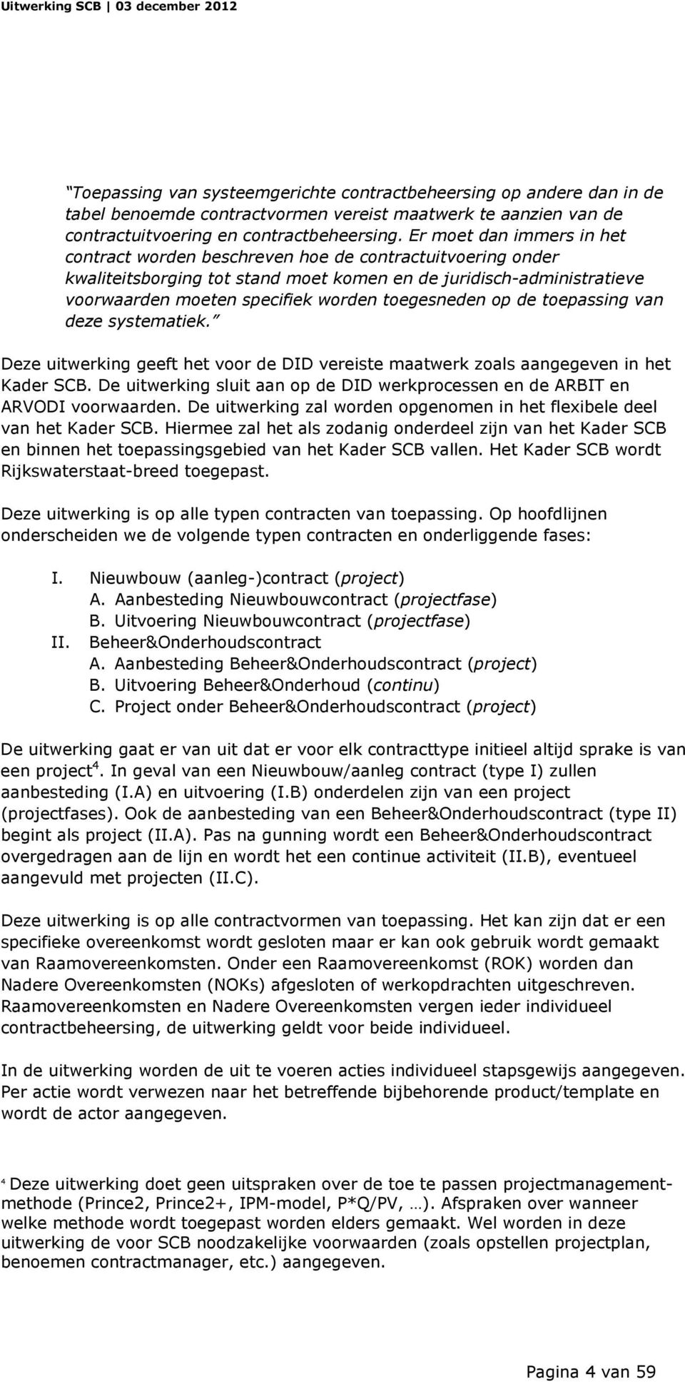 toegesneden op de toepassing van deze systematiek. Deze uitwerking geeft het voor de DID vereiste maatwerk zoals aangegeven in het Kader SCB.