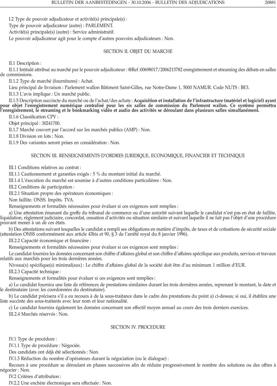 Description : II.1.1 Intitulé attribué au marché par le pouvoir adjudicateur : @Ref :00698017/2006213782 enregistrement et streaming des débats en salles de commissions. II.1.2 Type de marché (fournitures) : Achat.