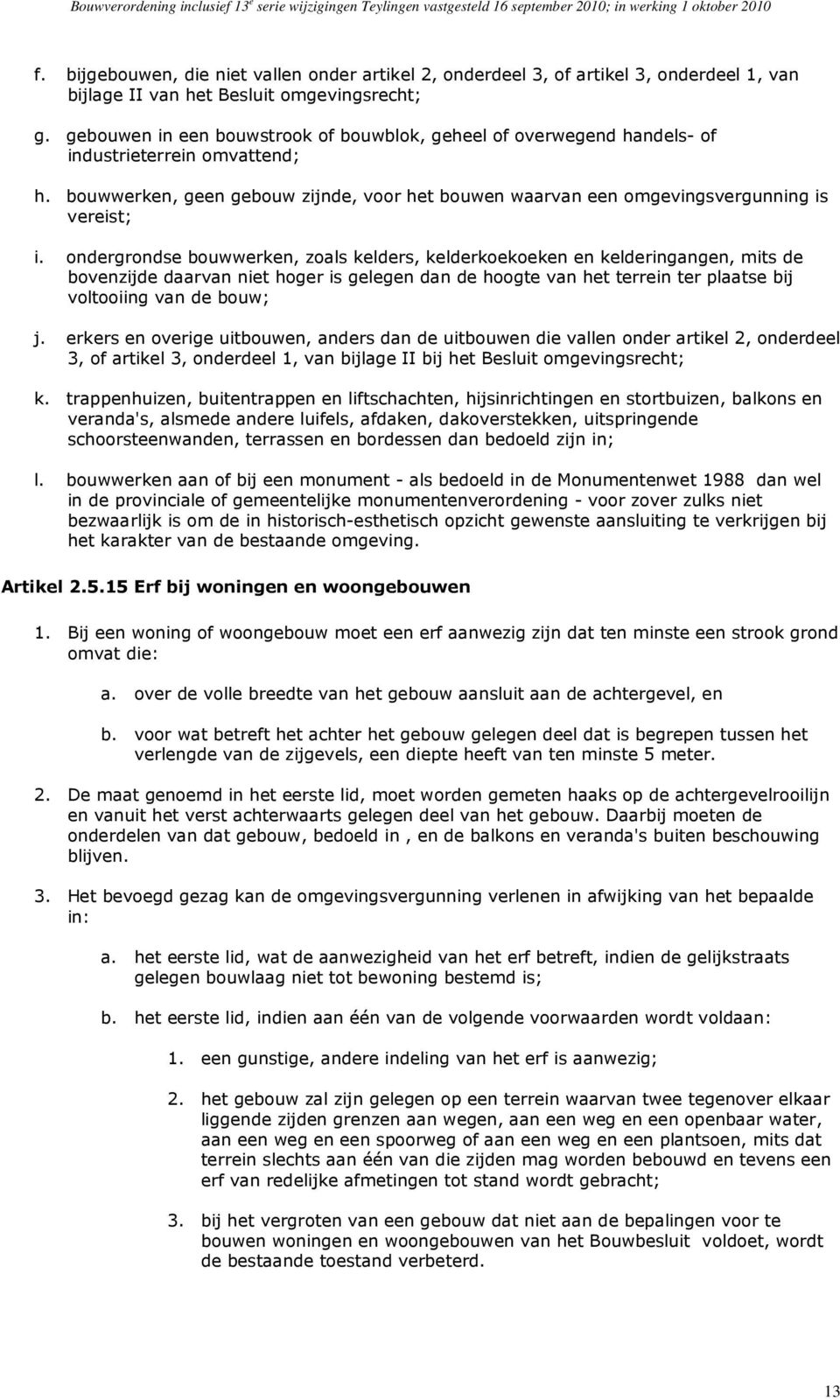 ondergrondse bouwwerken, zoals kelders, kelderkoekoeken en kelderingangen, mits de bovenzijde daarvan niet hoger is gelegen dan de hoogte van het terrein ter plaatse bij voltooiing van de bouw; j.