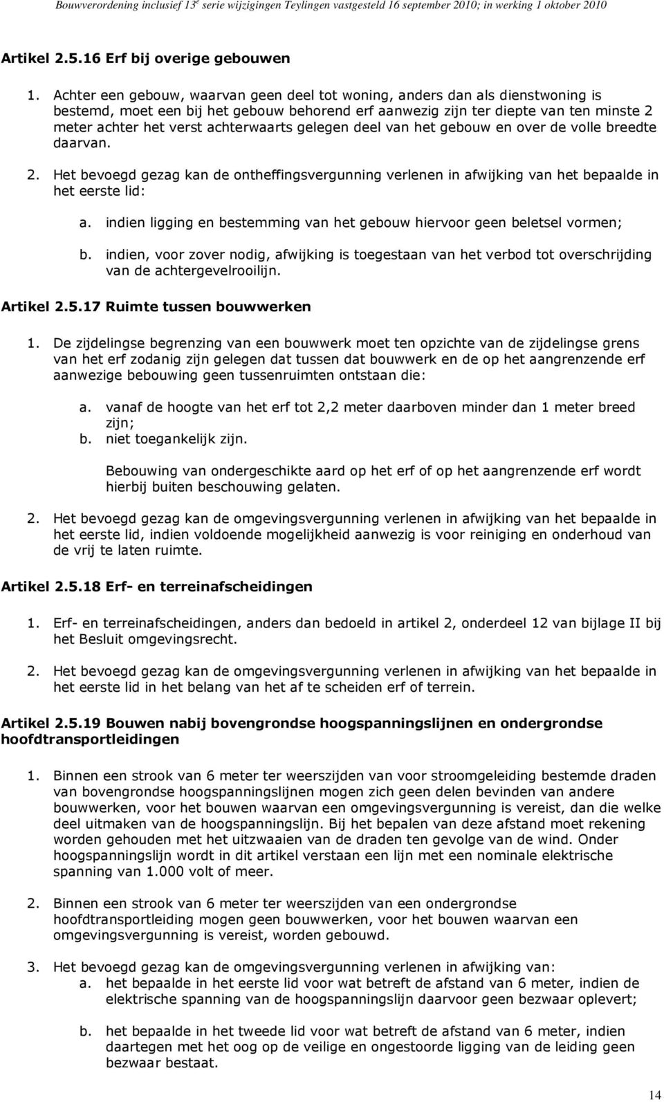 achterwaarts gelegen deel van het gebouw en over de volle breedte daarvan. 2. Het bevoegd gezag kan de ontheffingsvergunning verlenen in afwijking van het bepaalde in het eerste lid: a.