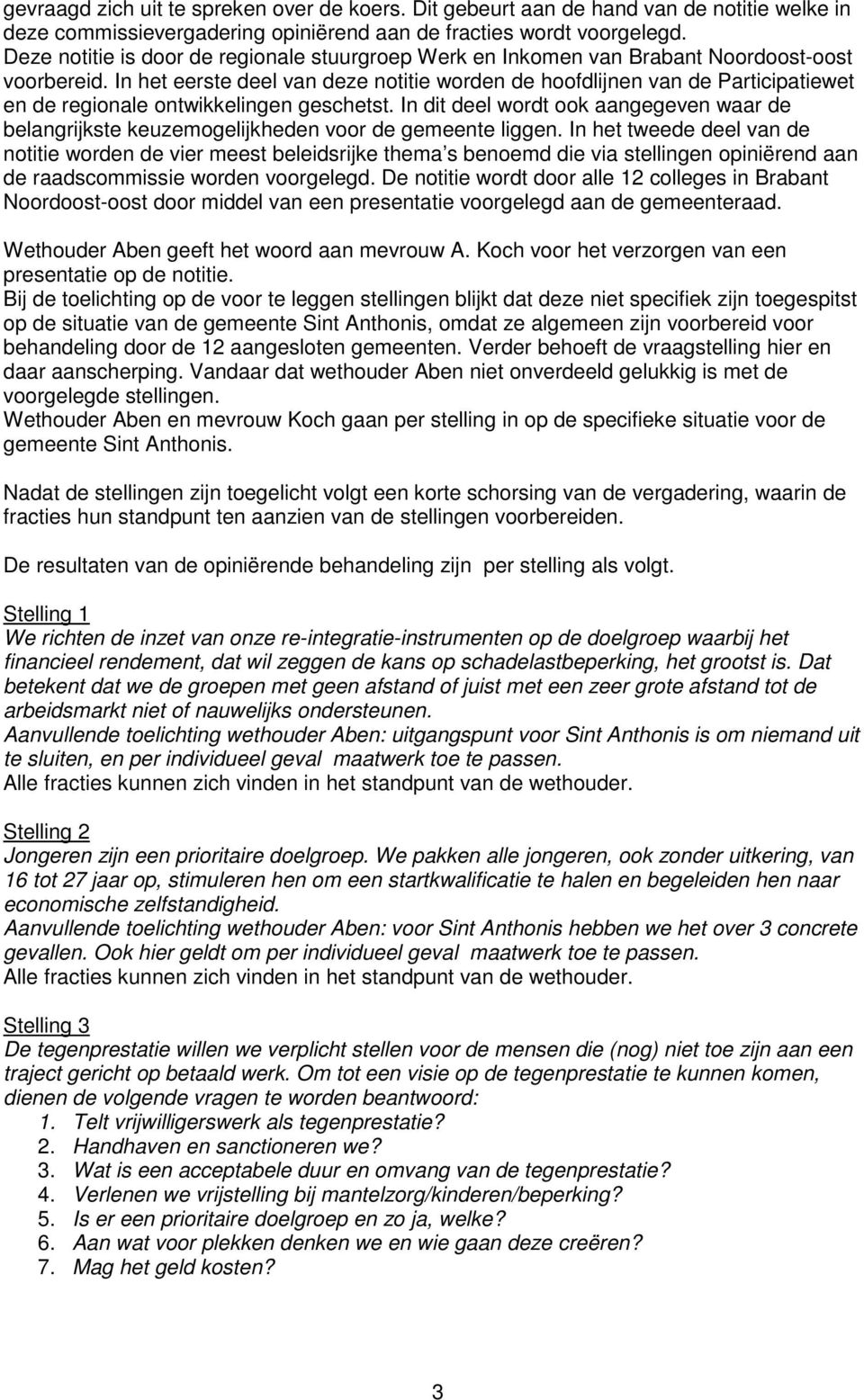 In het eerste deel van deze notitie worden de hoofdlijnen van de Participatiewet en de regionale ontwikkelingen geschetst.