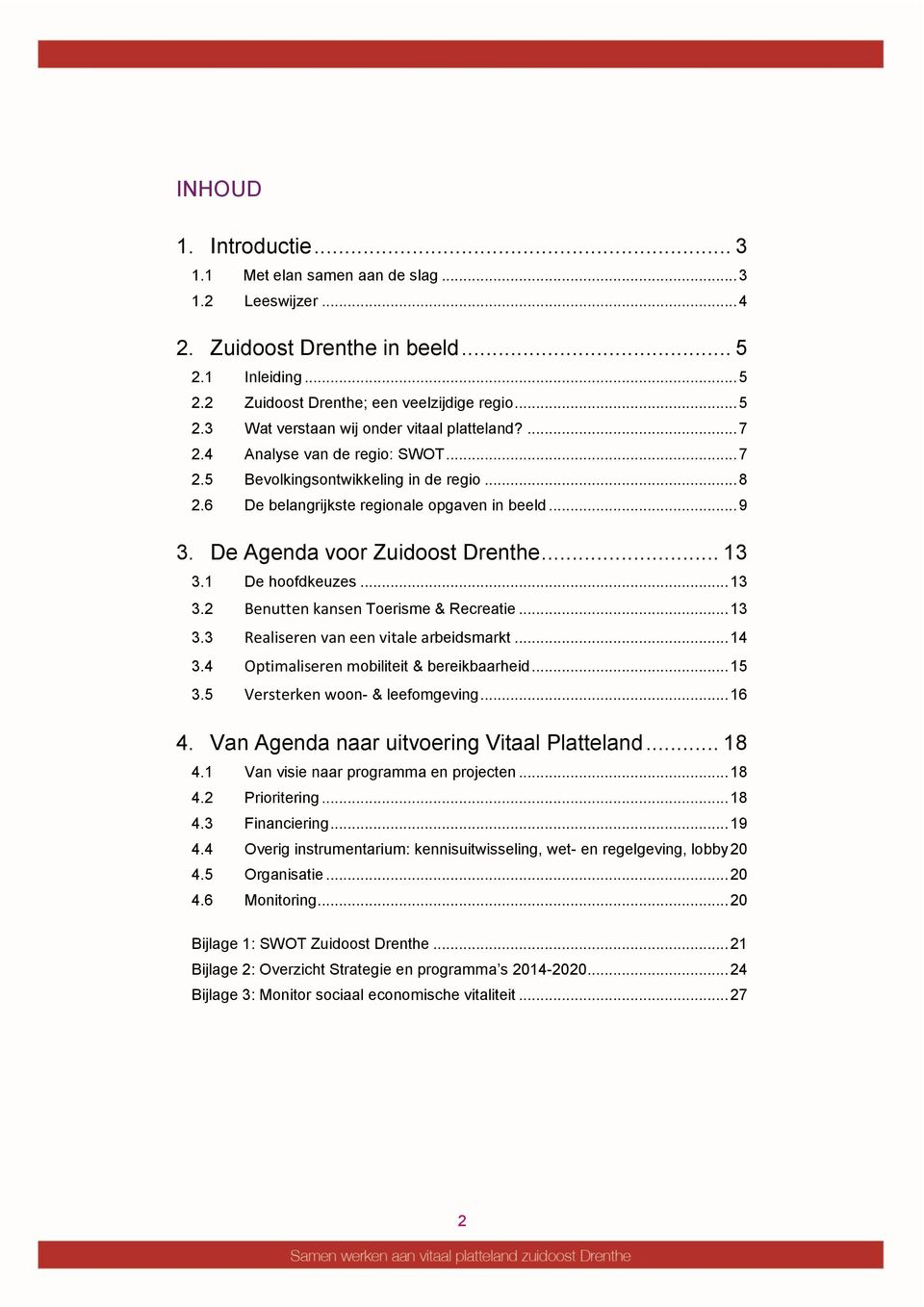 .. 13 3.2 Benutten kansen Toerisme & Recreatie... 13 3.3 Realiseren van een vitale arbeidsmarkt... 14 3.4 Optimaliseren mobiliteit & bereikbaarheid... 15 3.5 Versterken woon- & leefomgeving... 16 4.