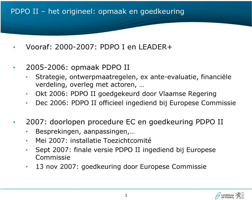 Dec 2006: PDPO II officieel ingediend bij Europese Commissie 2007: doorlopen procedure EC en goedkeuring PDPO II Besprekingen,