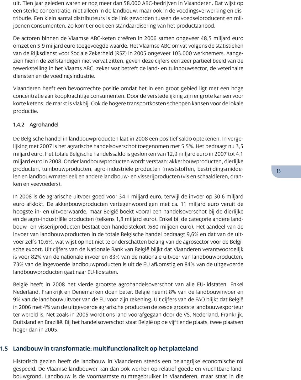 De actoren binnen de Vlaamse ABC-keten creëren in 2006 samen ongeveer 48,5 miljard euro omzet en 5,9 miljard euro toegevoegde waarde.