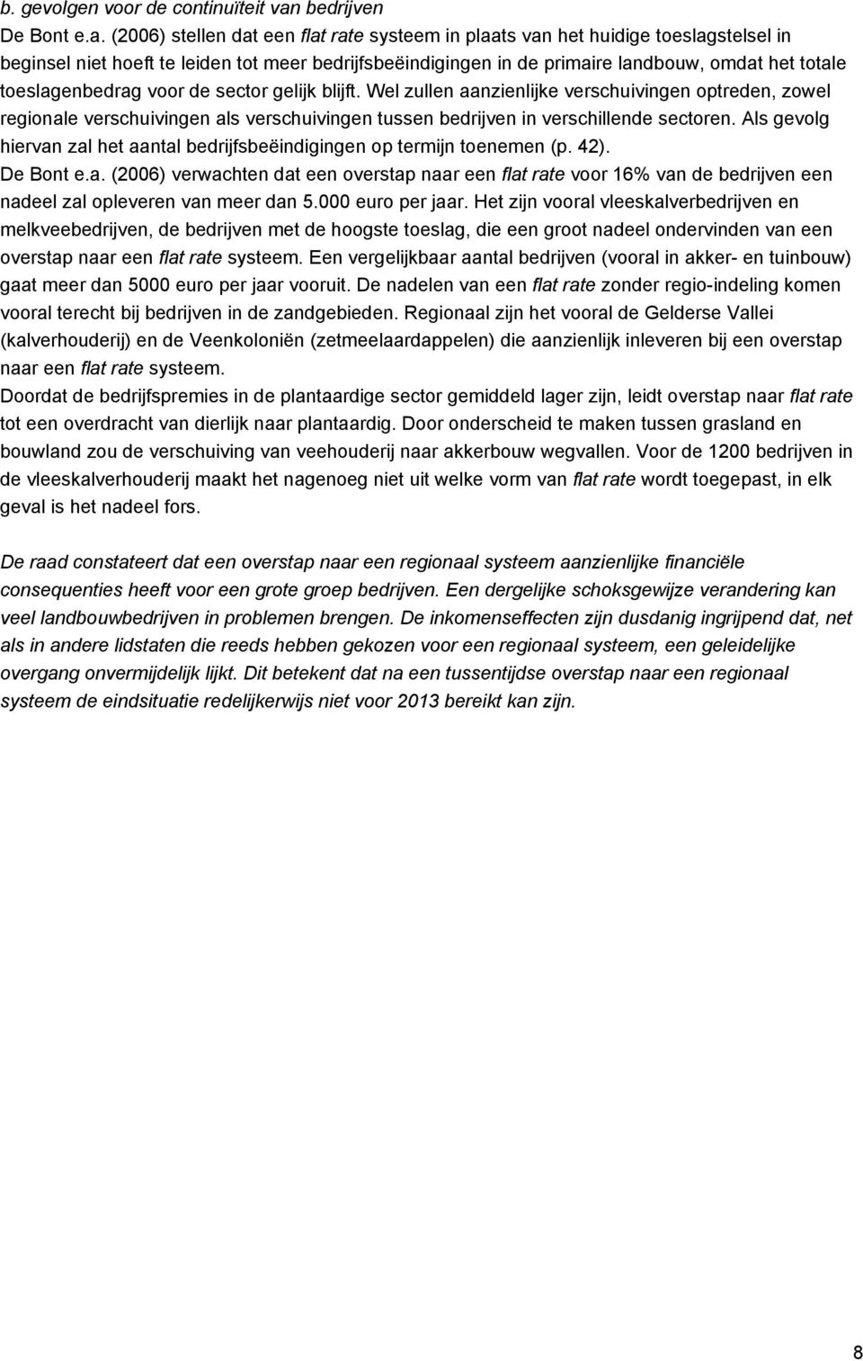 (2006) stellen dat een flat rate systeem in plaats van het huidige toeslagstelsel in beginsel niet hoeft te leiden tot meer bedrijfsbeëindigingen in de primaire landbouw, omdat het totale