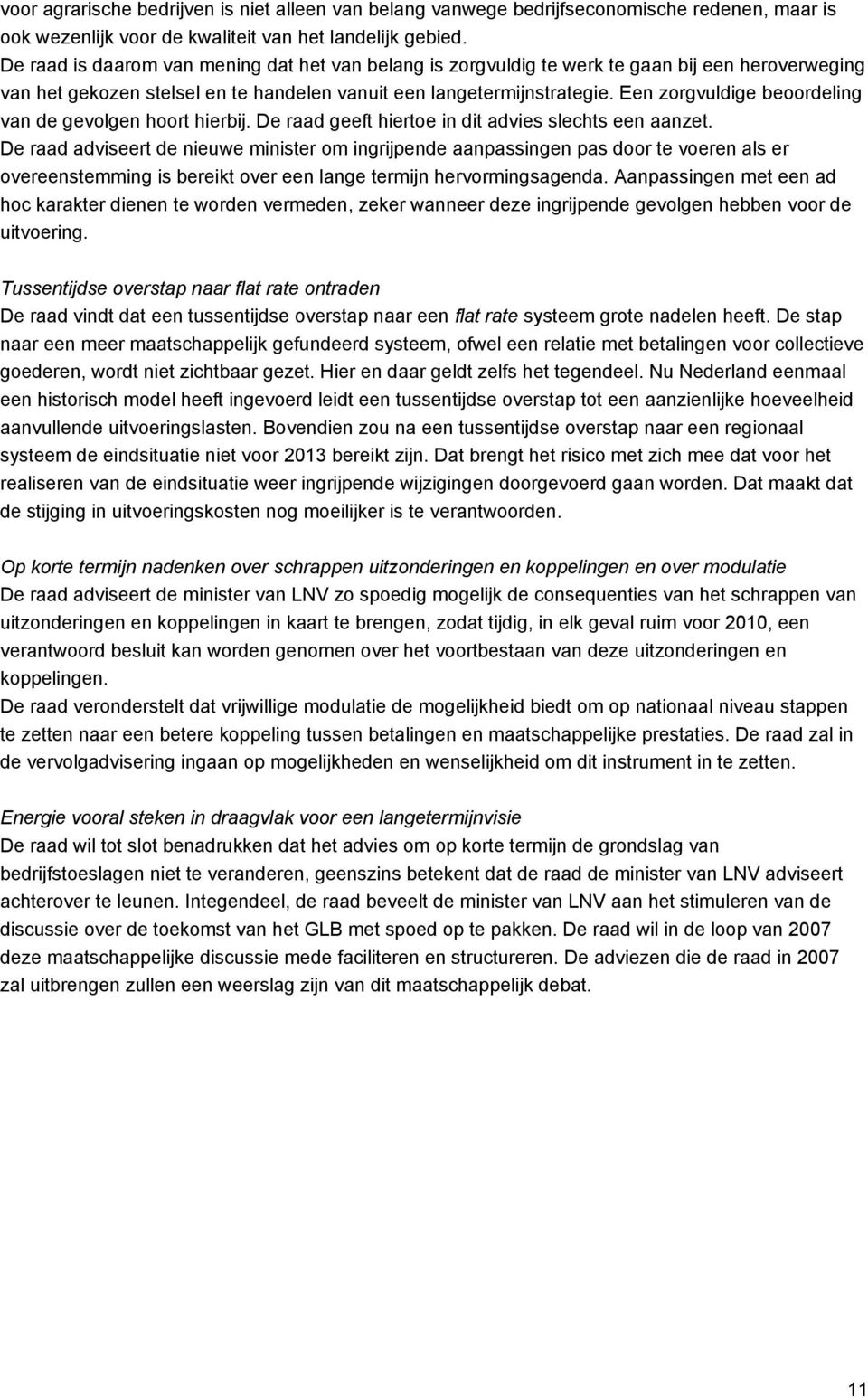 Een zorgvuldige beoordeling van de gevolgen hoort hierbij. De raad geeft hiertoe in dit advies slechts een aanzet.