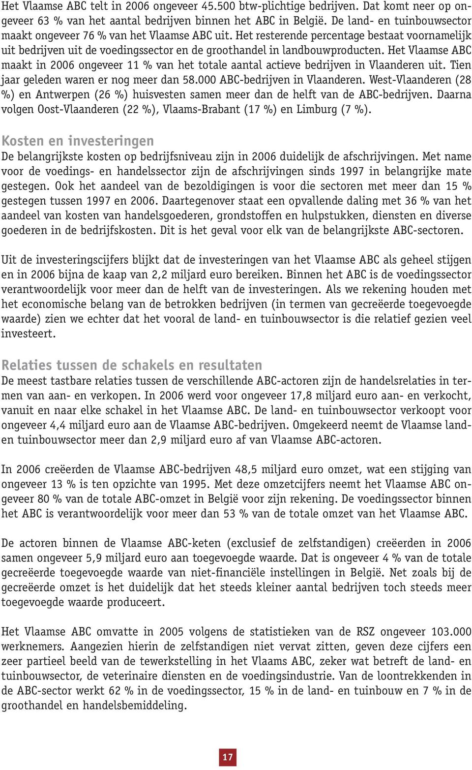 Het Vlaamse ABC maakt in 2006 ongeveer 11 % van het totale aantal actieve bedrijven in Vlaanderen uit. Tien jaar geleden waren er nog meer dan 58.000 ABC-bedrijven in Vlaanderen.