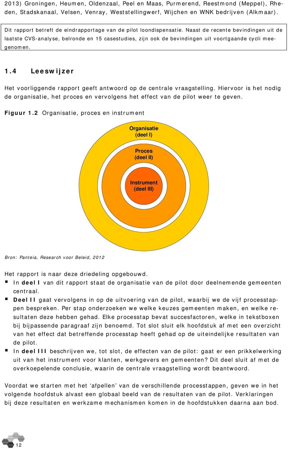 Naast de recente bevindingen uit de laatste CVS-analyse, belronde en 15 casestudies, zijn ook de bevindingen uit voortgaande cycli meegenomen. 1.4 Leeswijzer Het voorliggende rapport geeft antwoord op de centrale vraagstelling.