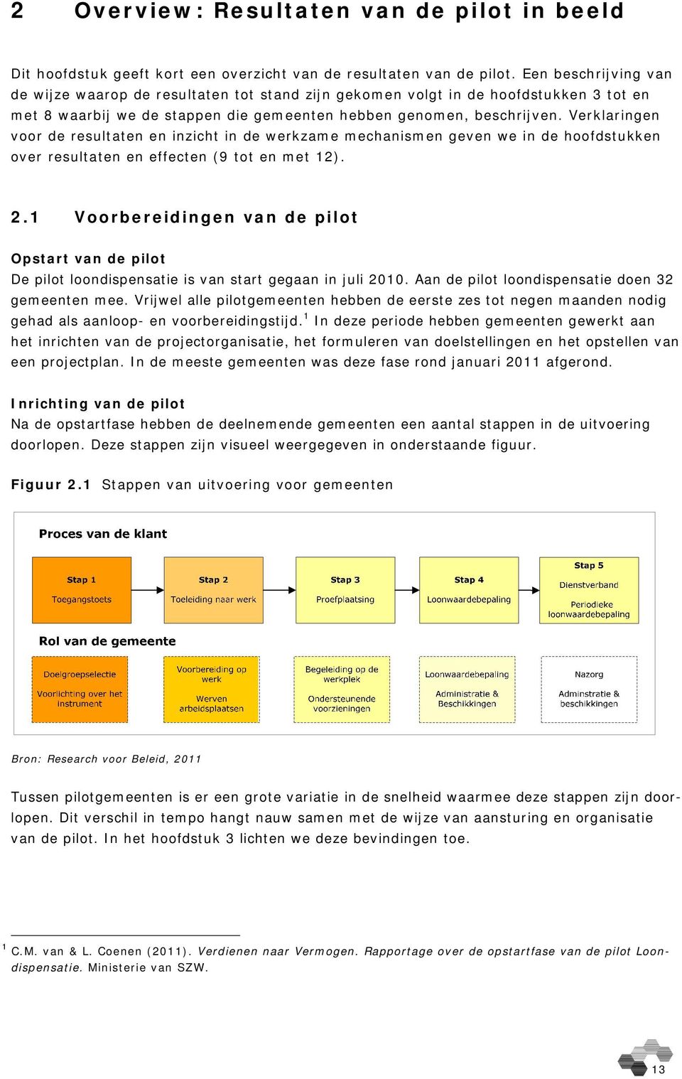 Verklaringen voor de resultaten en inzicht in de werkzame mechanismen geven we in de hoofdstukken over resultaten en effecten (9 tot en met 12). 2.