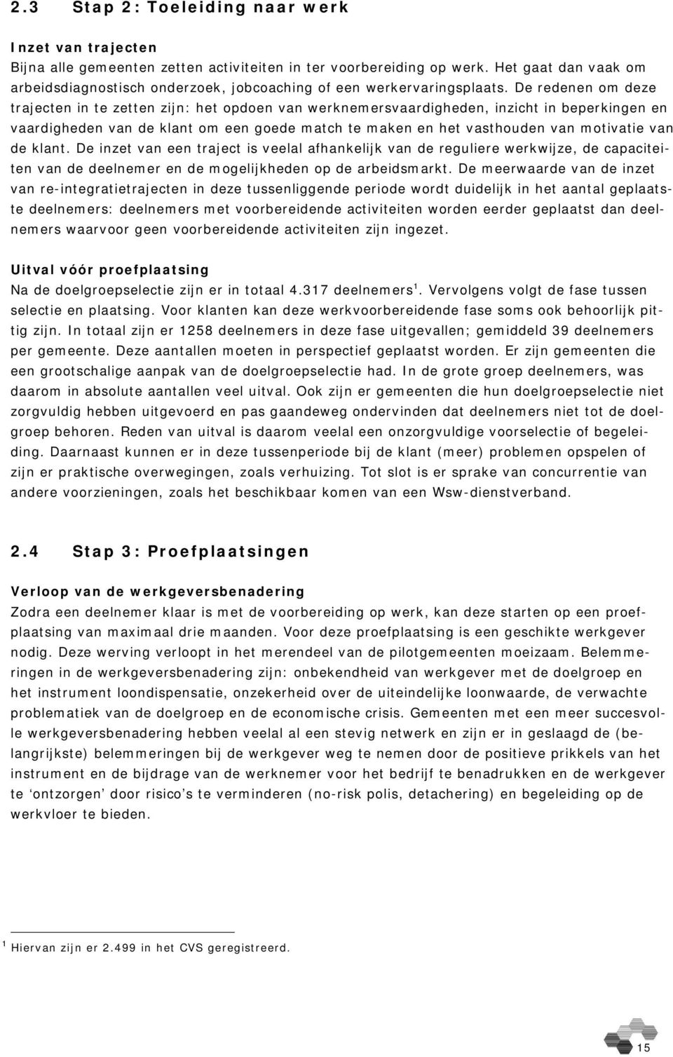 De redenen om deze trajecten in te zetten zijn: het opdoen van werknemersvaardigheden, inzicht in beperkingen en vaardigheden van de klant om een goede match te maken en het vasthouden van motivatie