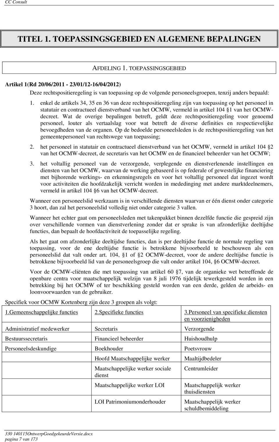 enkel de artikels 34, 35 en 36 van deze rechtspositieregeling zijn van toepassing op het personeel in statutair en contractueel dienstverband van het OCMW, vermeld in artikel 104 1 van het