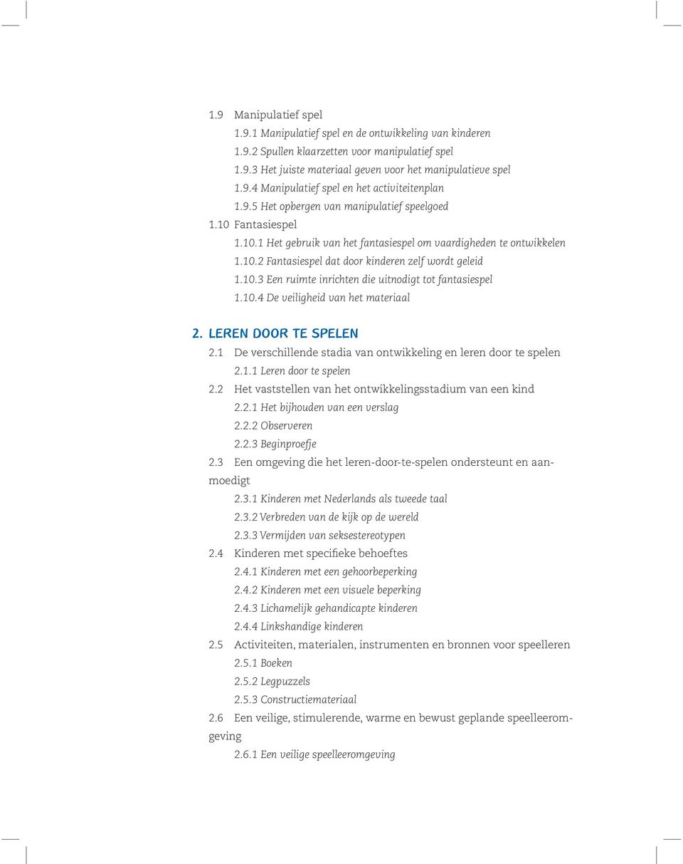 10.3 Een ruimte inrichten die uitnodigt tot fantasiespel 1.10.4 De veiligheid van het materiaal 2. LEREN DOOR TE SPELEN 2.1 De verschillende stadia van ontwikkeling en leren door te spelen 2.1.1 Leren door te spelen 2.