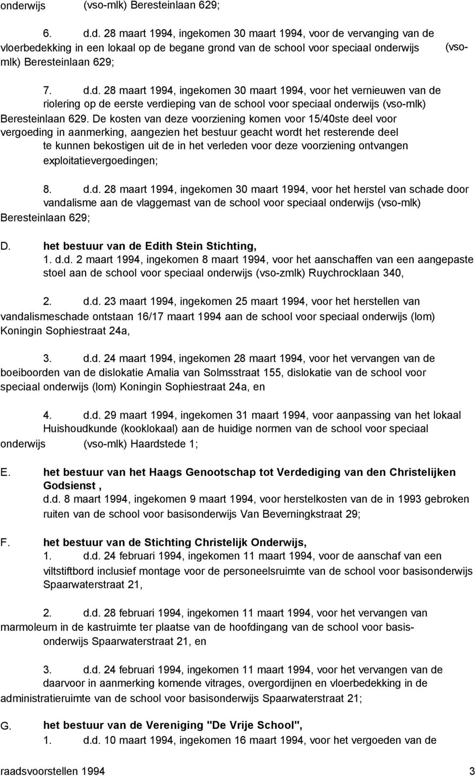 De kosten van deze voorziening komen voor 15/40ste deel voor vergoeding in aanmerking, aangezien het bestuur geacht wordt het resterende deel te kunnen bekostigen uit de in het verleden voor deze