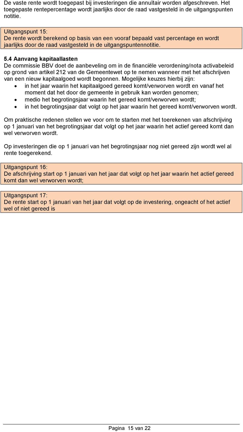 4 Aanvang kapitaallasten De commissie BBV doet de aanbeveling om in de financiële verordening/nota activabeleid op grond van artikel 212 van de Gemeentewet op te nemen wanneer met het afschrijven van