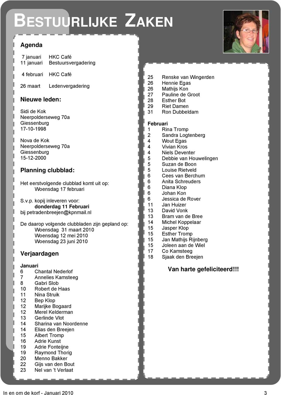 nl De daarop volgende clubbladen zijn gepland op: Woensdag 31 maart 2010 Woensdag 12 mei 2010 Woensdag 23 juni 2010 Verjaardagen Januari 6 Chantal Nederlof 7 Annelies Kamsteeg 8 Gabri Slob 10 Robert