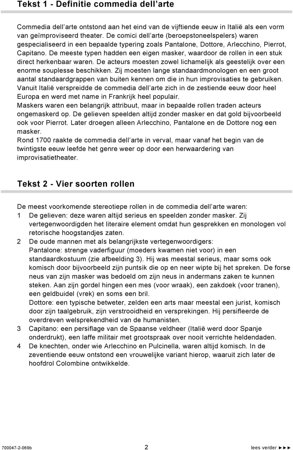 De meeste typen hadden een eigen masker, waardoor de rollen in een stuk direct herkenbaar waren. De acteurs moesten zowel lichamelijk als geestelijk over een enorme souplesse beschikken.