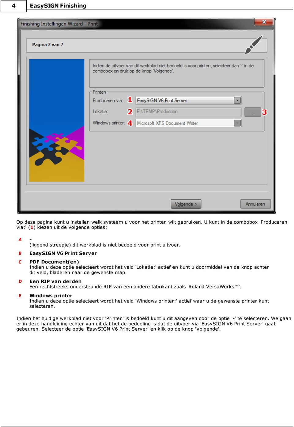 B EasySIGN V6 Print Server C PDF Document(en) Indien u deze optie selecteert wordt het veld 'Lokatie:' actief en kunt u doormiddel van de knop achter dit veld, bladeren naar de gewenste map.