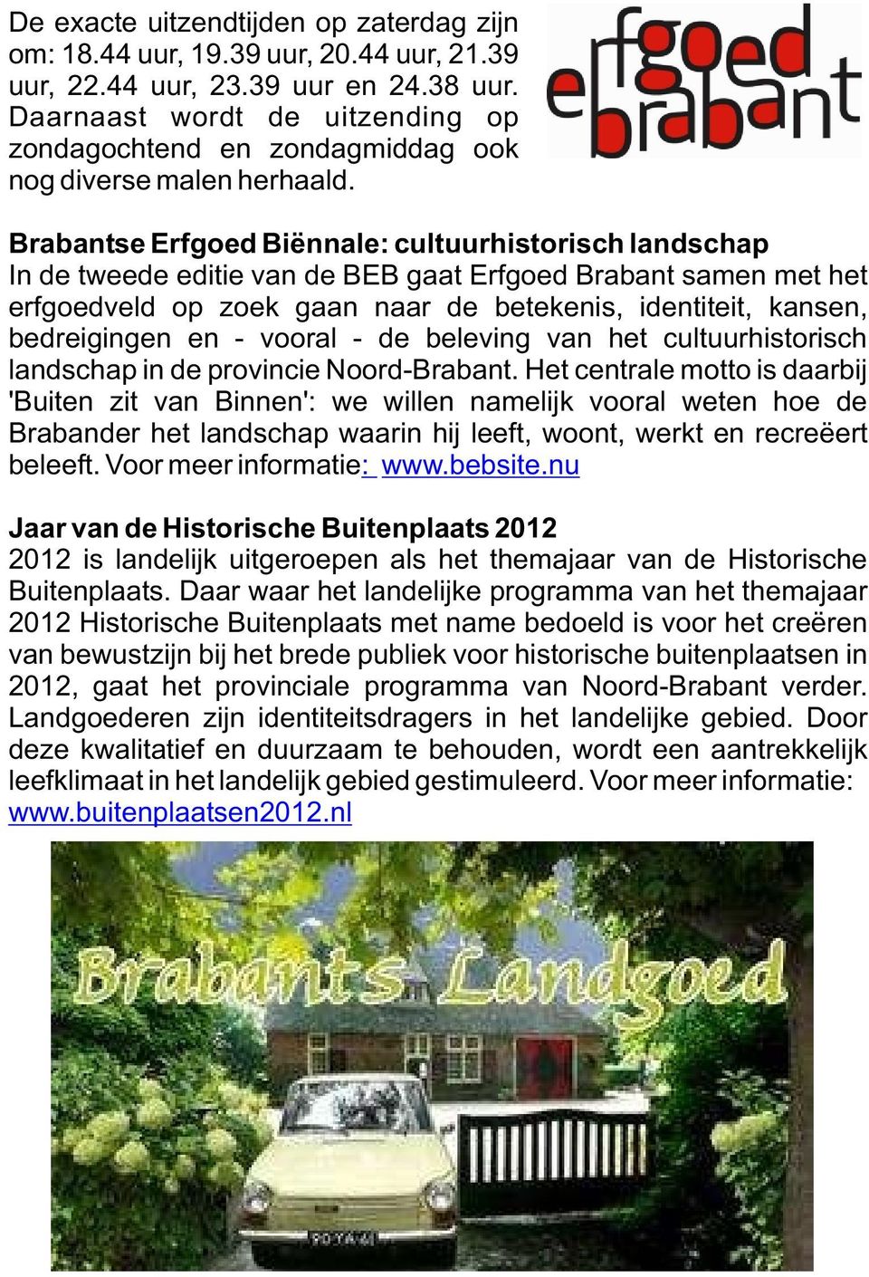 Brabantse Erfgoed Biënnale: cultuurhistorisch landschap In de tweede editie van de BEB gaat Erfgoed Brabant samen met het erfgoedveld op zoek gaan naar de betekenis, identiteit, kansen, bedreigingen