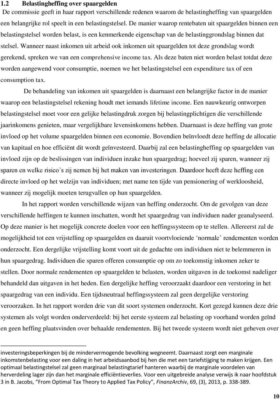 Wanneer naast inkomen uit arbeid ook inkomen uit spaargelden tot deze grondslag wordt gerekend, spreken we van een comprehensive income tax.