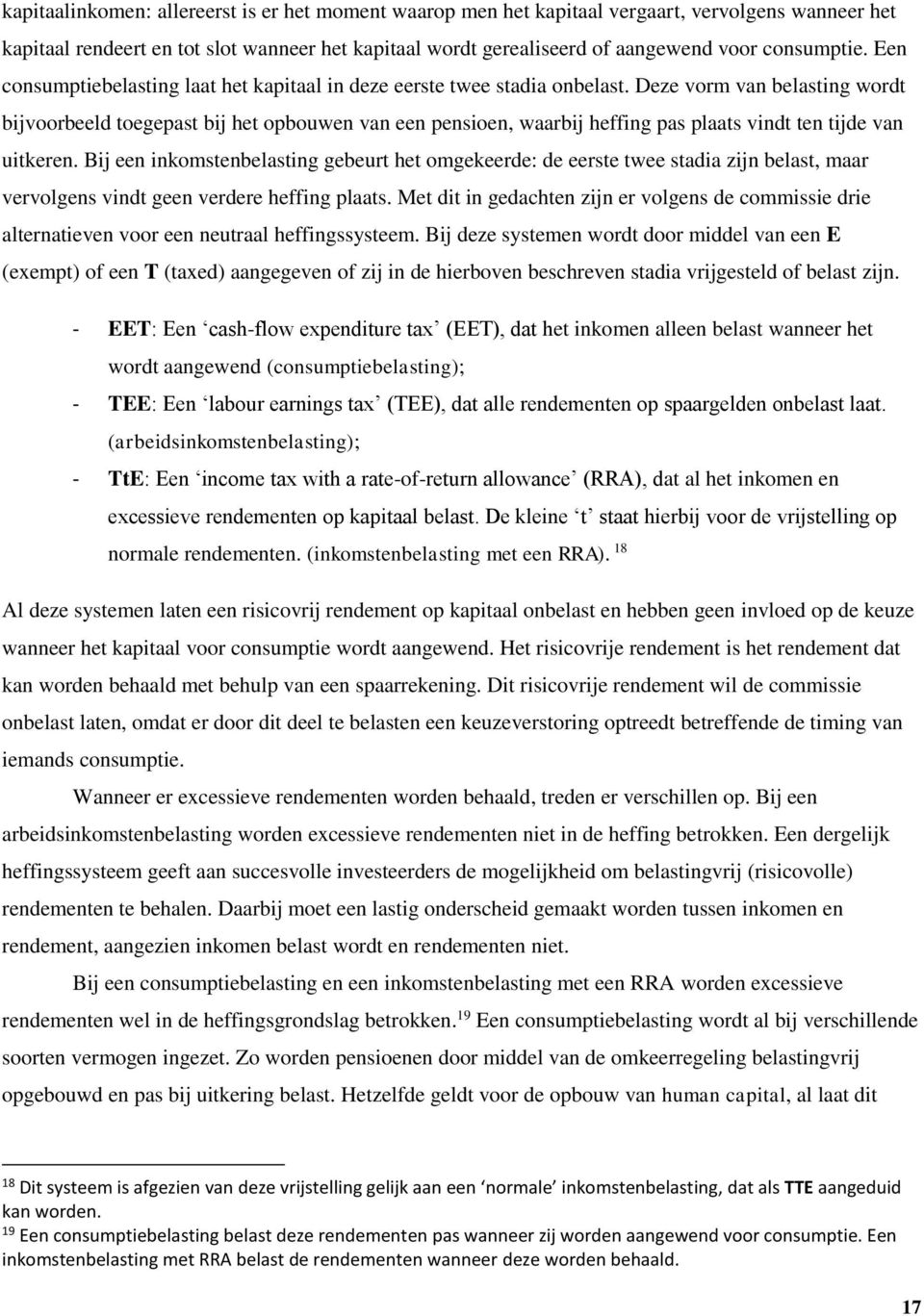 Deze vorm van belasting wordt bijvoorbeeld toegepast bij het opbouwen van een pensioen, waarbij heffing pas plaats vindt ten tijde van uitkeren.