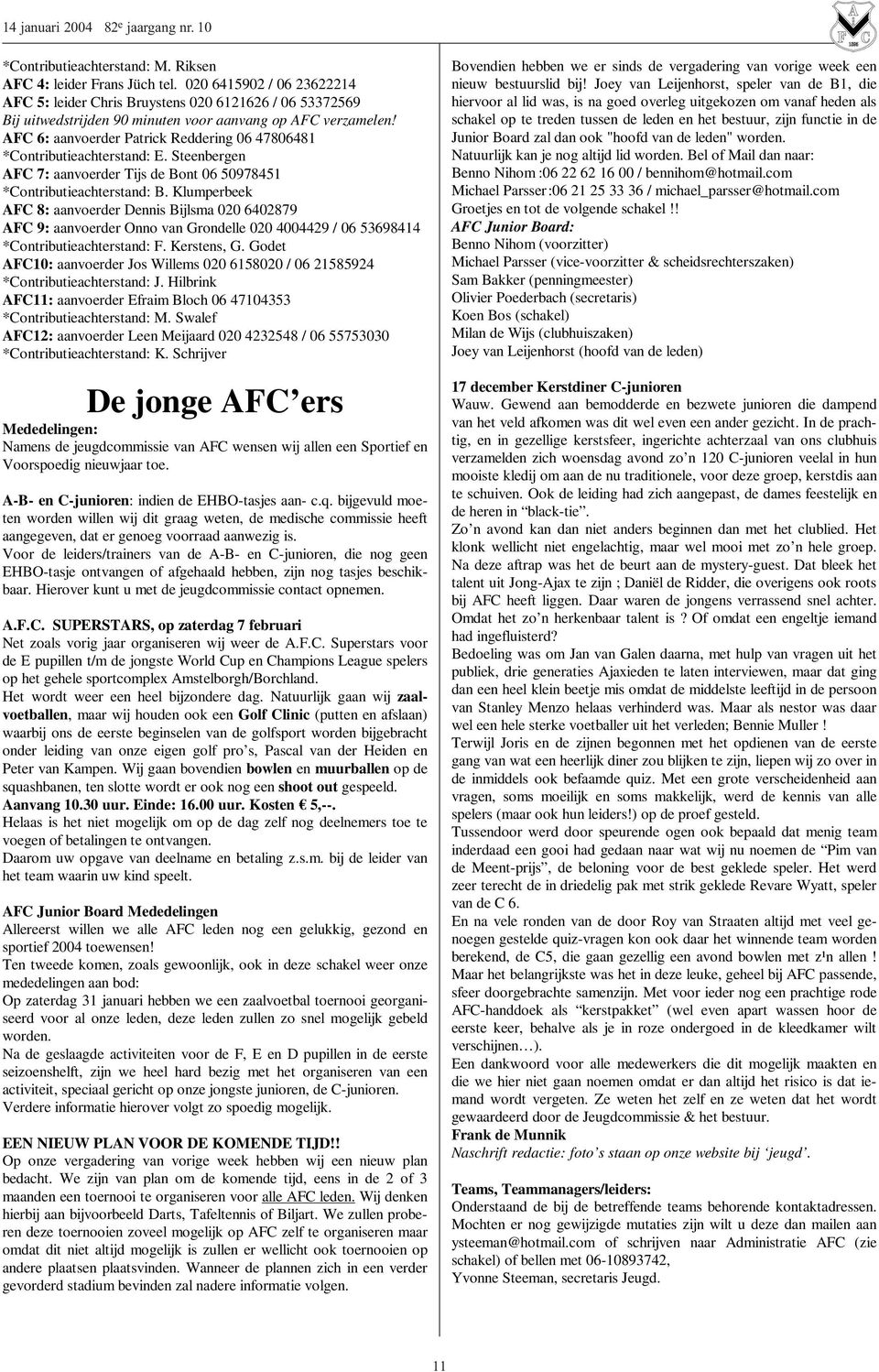 AFC 6: aanvoerder Patrick Reddering 06 47806481 *Contributieachterstand: E. Steenbergen AFC 7: aanvoerder Tijs de Bont 06 50978451 *Contributieachterstand: B.