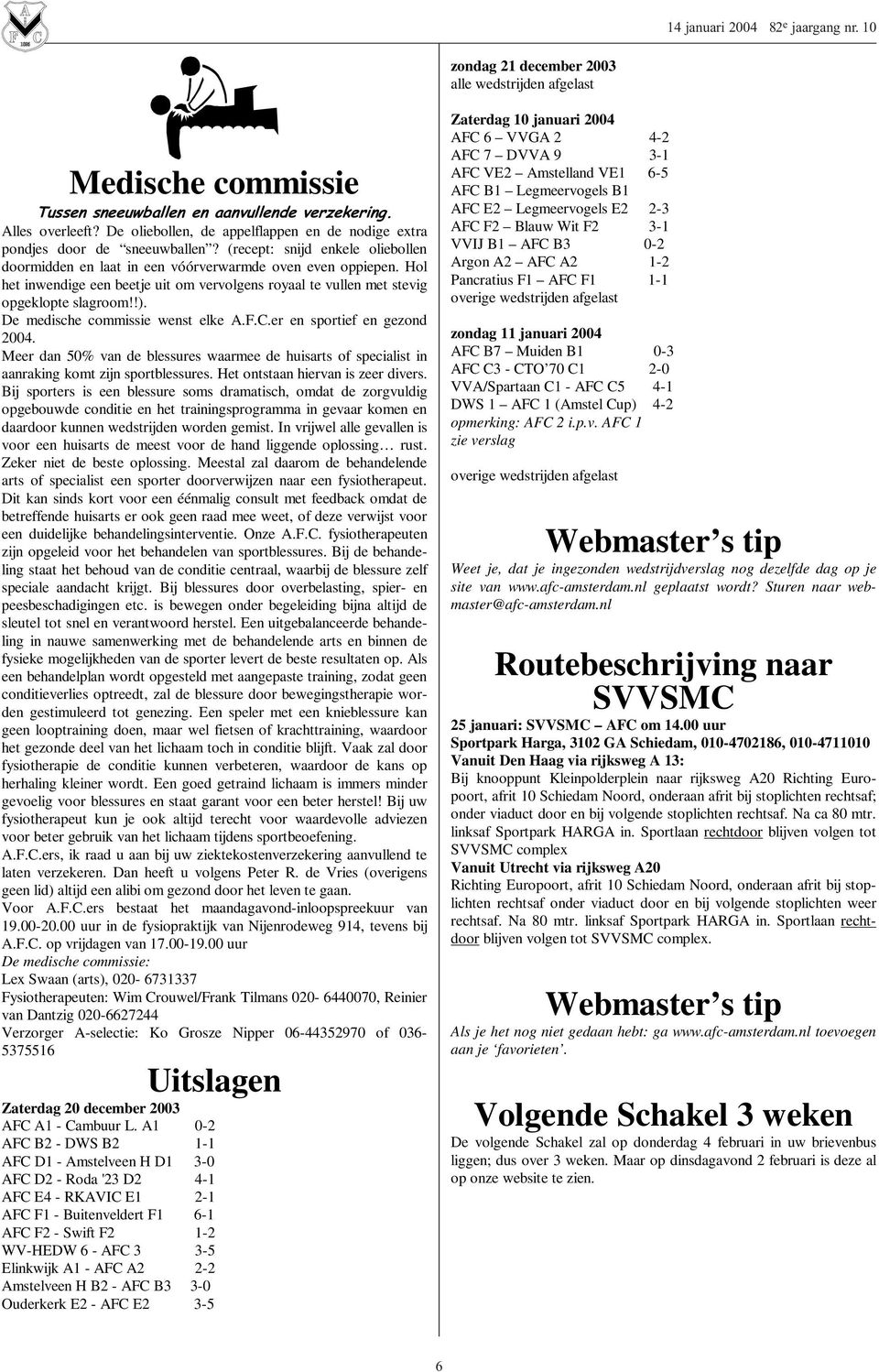 Hol het inwendige een beetje uit om vervolgens royaal te vullen met stevig opgeklopte slagroom!!). De medische commissie wenst elke A.F.C.er en sportief en gezond 2004.