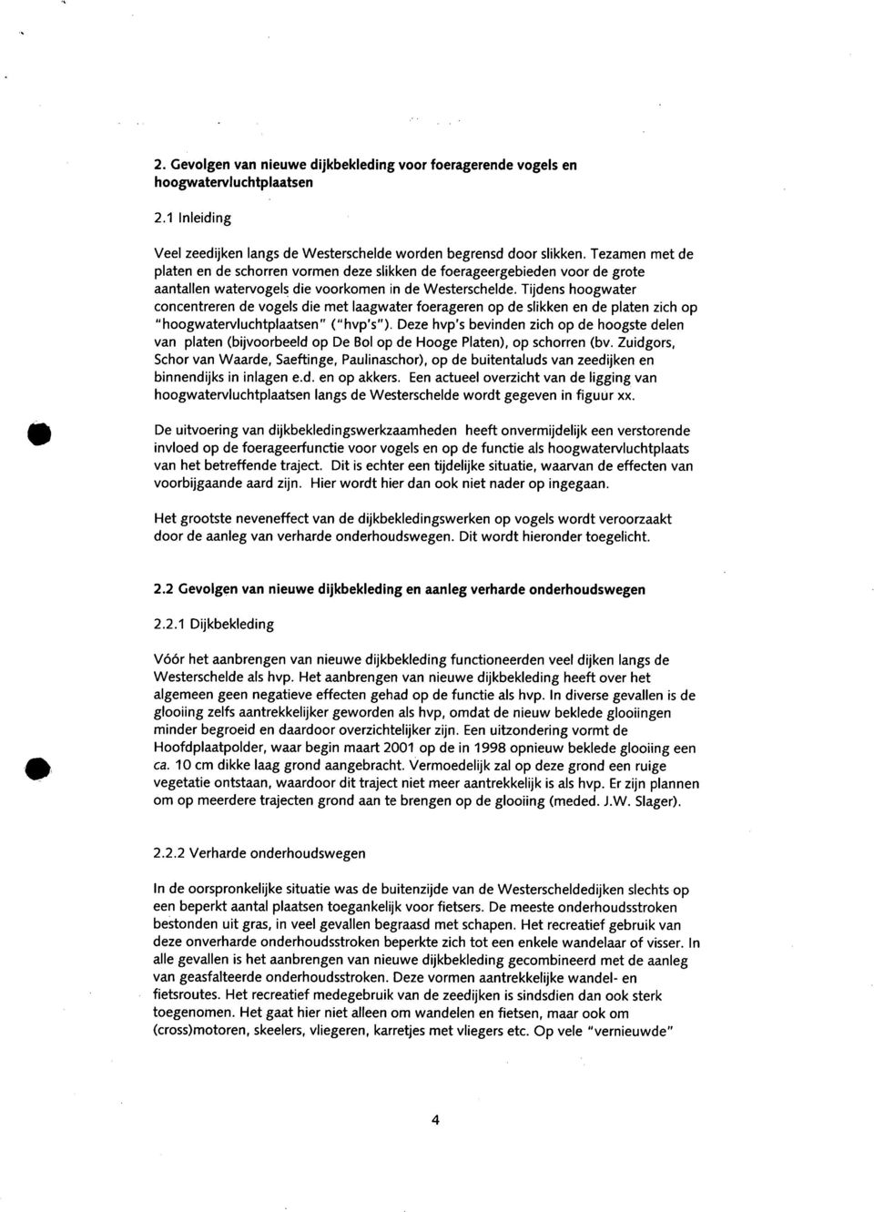 Tijdens hoogwater concentreren de vogels die met laagwater foerageren op de slikken en de platen zich op "hoogwatervluchtplaatsen" ("hvp's").