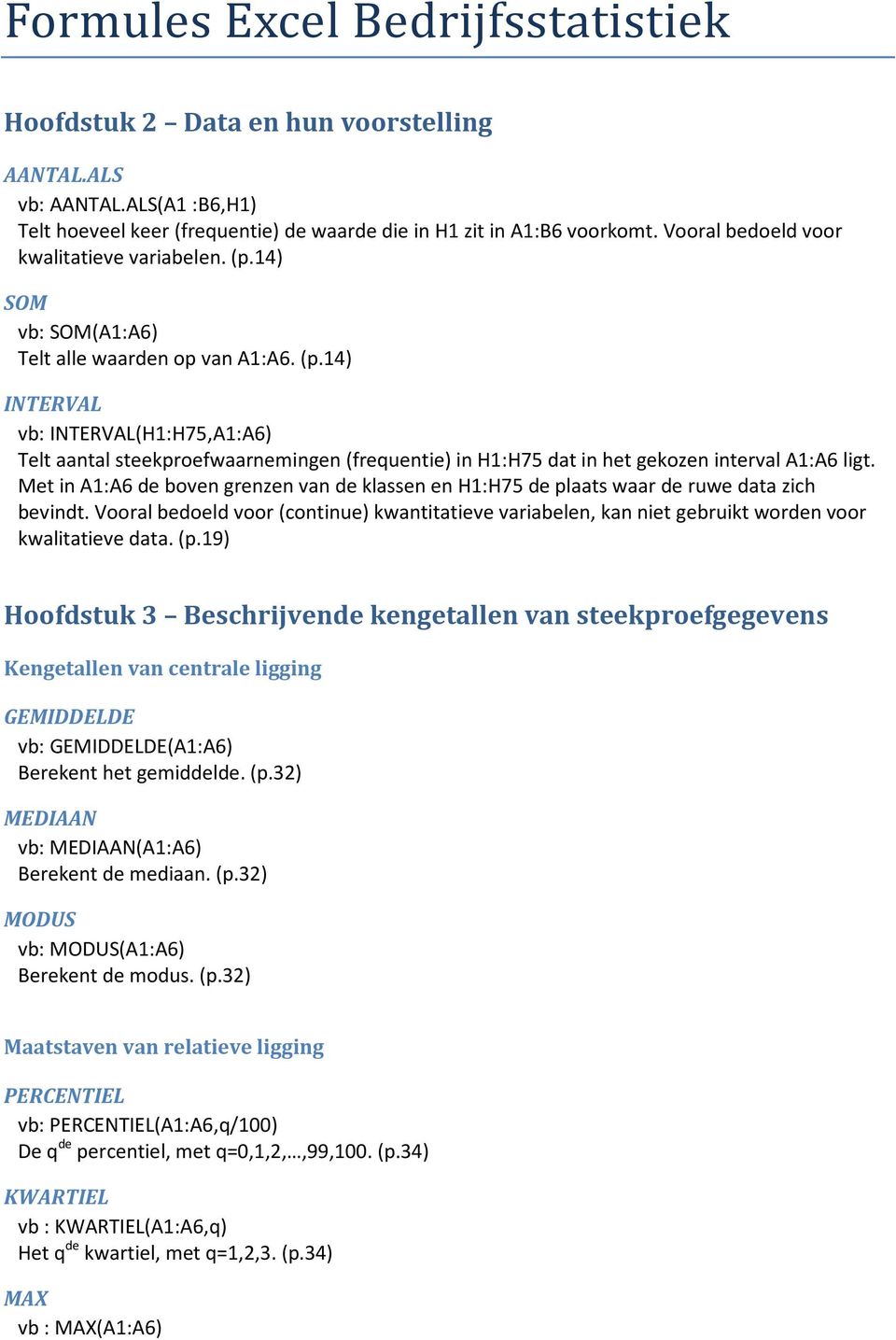 Met in A1:A6 de boven grenzen van de klassen en H1:H75 de plaats waar de ruwe data zich bevindt.