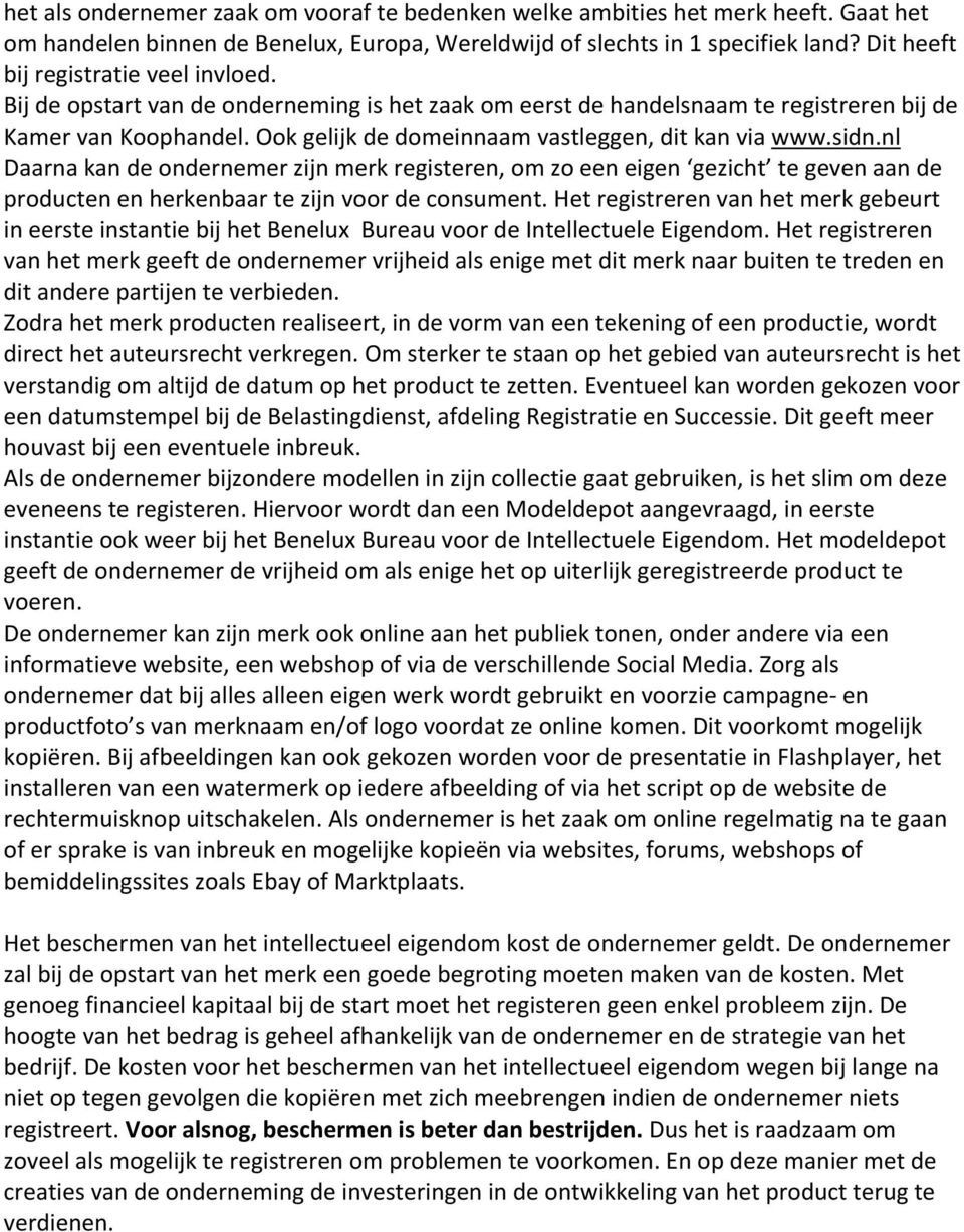 Ook gelijk de domeinnaam vastleggen, dit kan via www.sidn.nl Daarna kan de ondernemer zijn merk registeren, om zo een eigen gezicht te geven aan de producten en herkenbaar te zijn voor de consument.