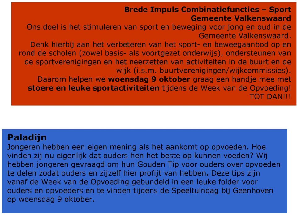 in de buurt en de wijk (i.s.m. buurtverenigingen/wijkcommissies). Daarom helpen we woensdag 9 oktober graag een handje mee met stoere en leuke sportactiviteiten tijdens de Week van de Opvoeding!