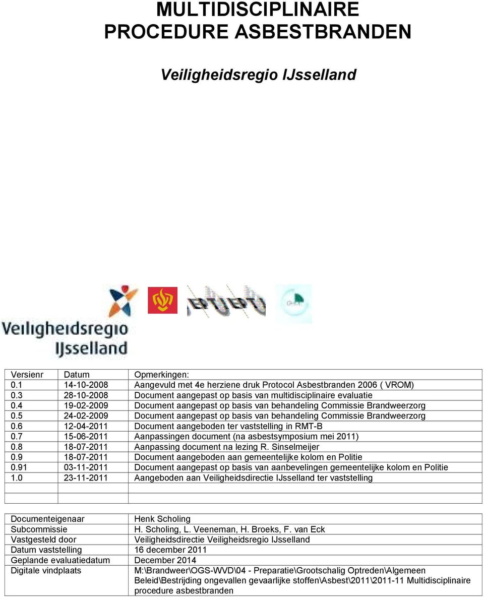 5 24-02-2009 Document aangepast op basis van behandeling Commissie Brandweerzorg 0.6 12-04-2011 Document aangeboden ter vaststelling in RMT-B 0.