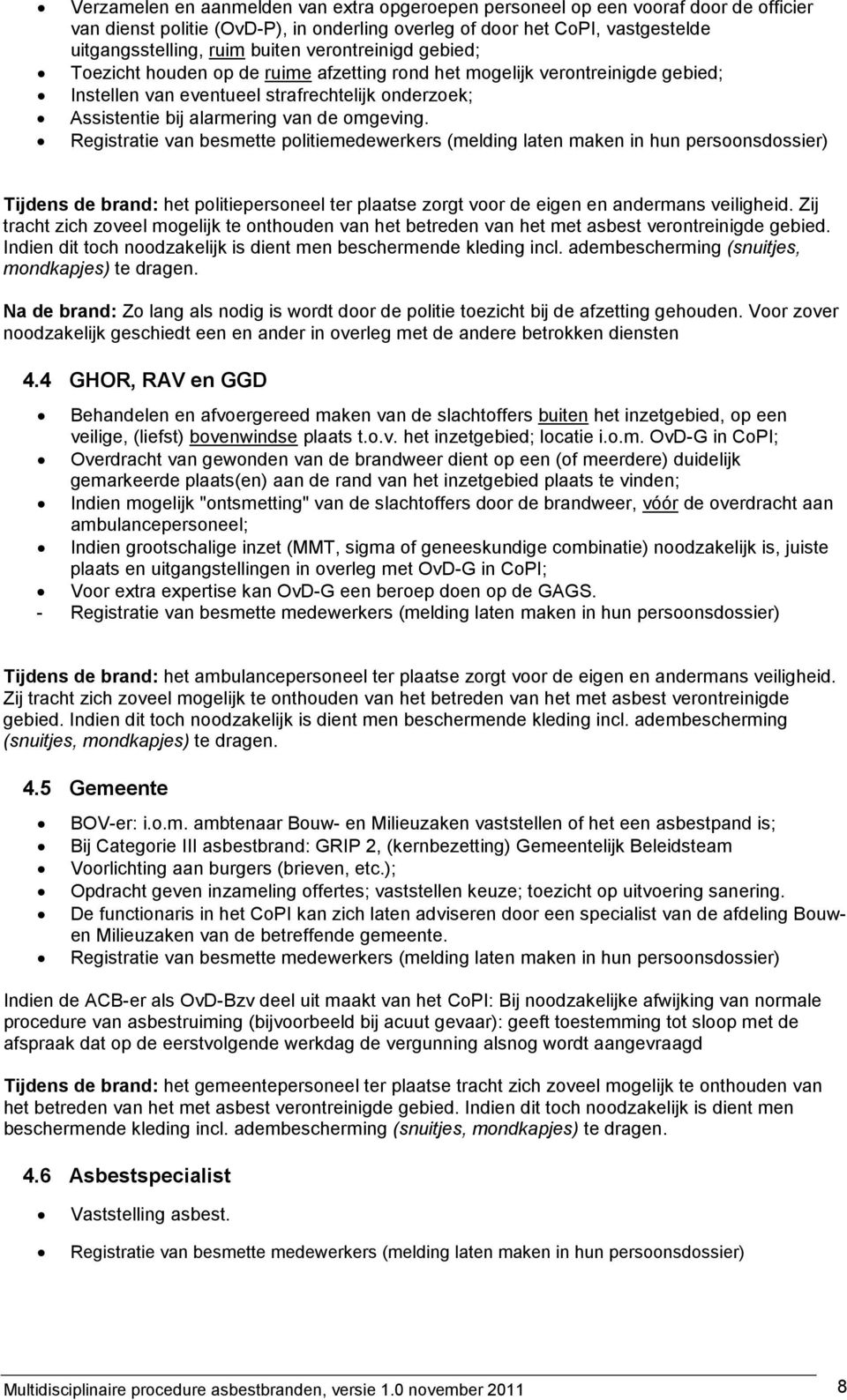 Registratie van besmette politiemedewerkers (melding laten maken in hun persoonsdossier) Tijdens de brand: het politiepersoneel ter plaatse zorgt voor de eigen en andermans veiligheid.