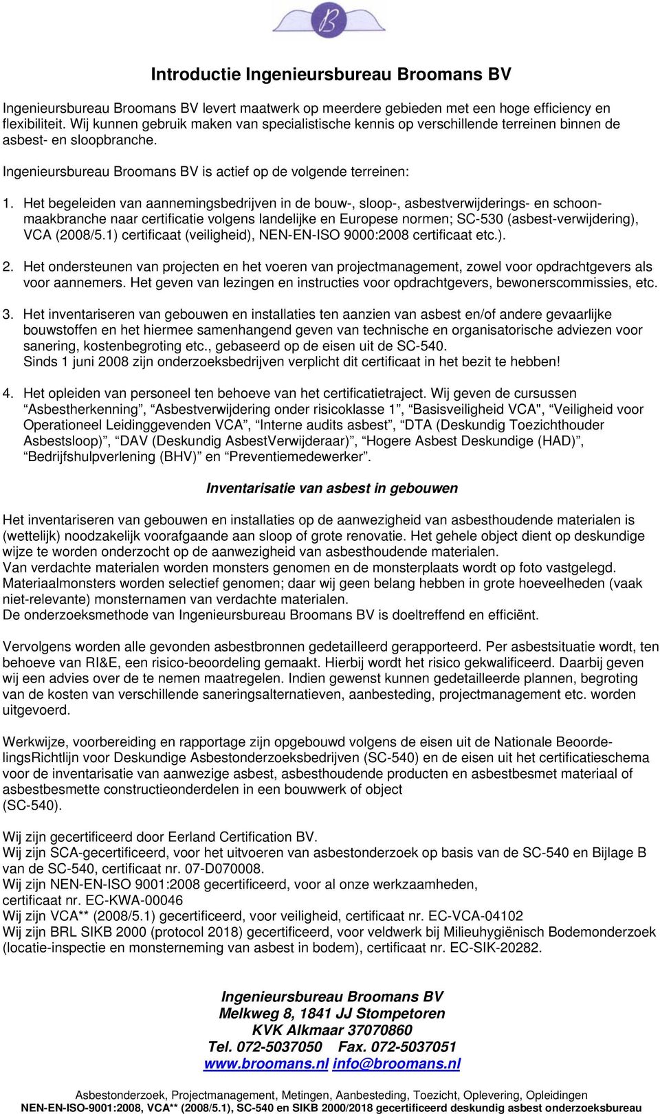 Het begeleiden van aannemingsbedrijven in de bouw, sloop, asbestverwijderings en schoonmaakbranche naar certificatie volgens landelijke en Europese normen; SC530 (asbestverwijdering), VCA (2008/5.