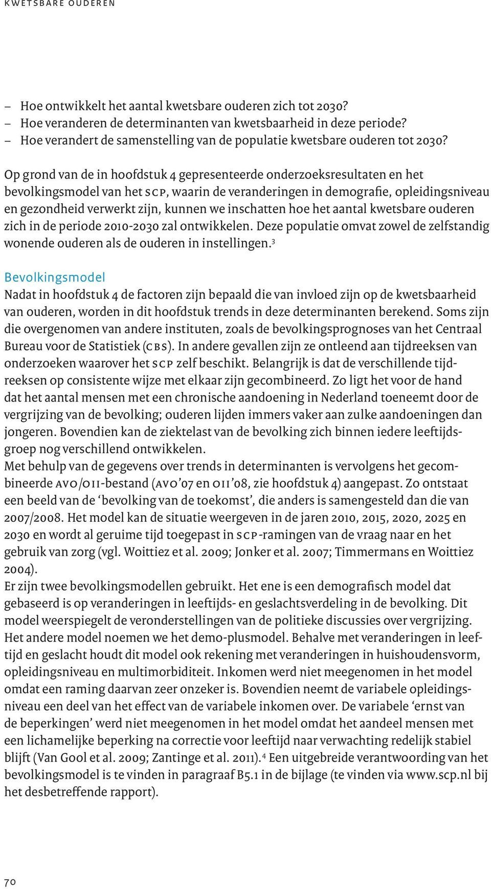 Op grond van de in hoofdstuk 4 gepresenteerde onderzoeksresultaten en het bevolkingsmodel van het scp, waarin de veranderingen in demografie, opleidingsniveau en gezondheid verwerkt zijn, kunnen we