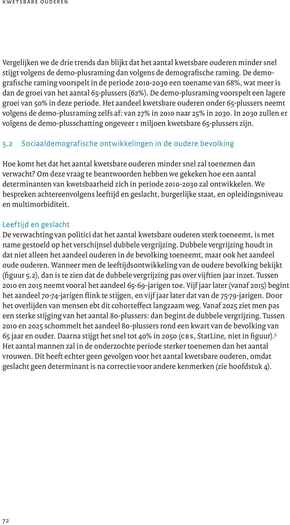 De demo-plusraming voorspelt een lagere groei van 5% in deze periode. Het aandeel kwetsbare ouderen onder 65-plussers neemt volgens de demo-plusraming zelfs af: van 27% in 21 naar 25% in 23.