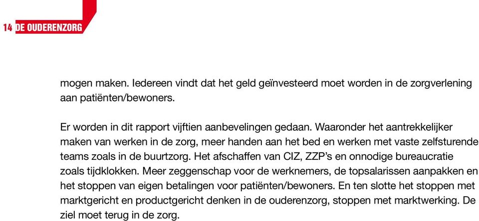 Waaronder het aantrekkelijker maken van werken in de zorg, meer handen aan het bed en werken met vaste zelfsturende teams zoals in de buurtzorg.