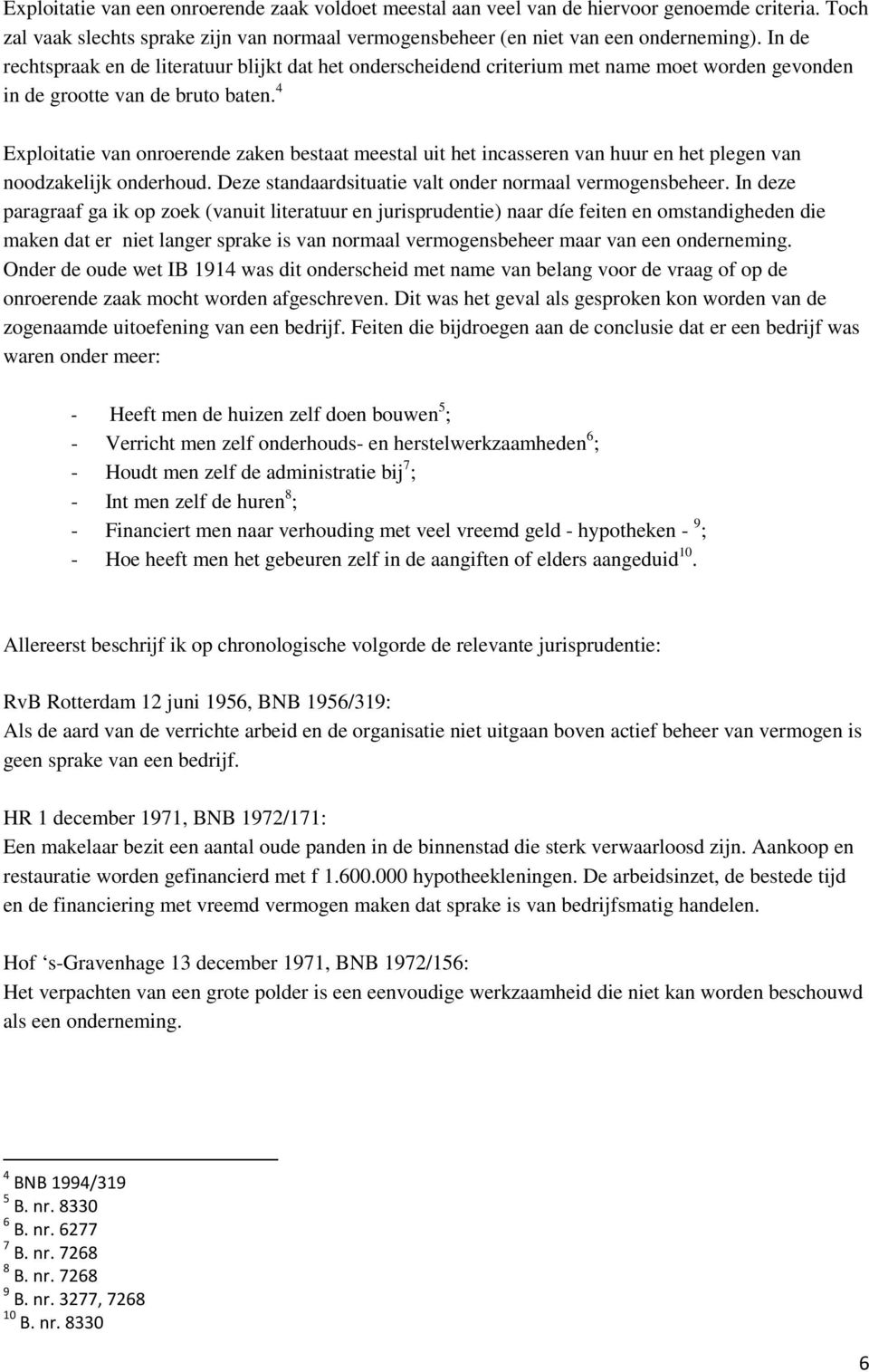 4 Exploitatie van onroerende zaken bestaat meestal uit het incasseren van huur en het plegen van noodzakelijk onderhoud. Deze standaardsituatie valt onder normaal vermogensbeheer.