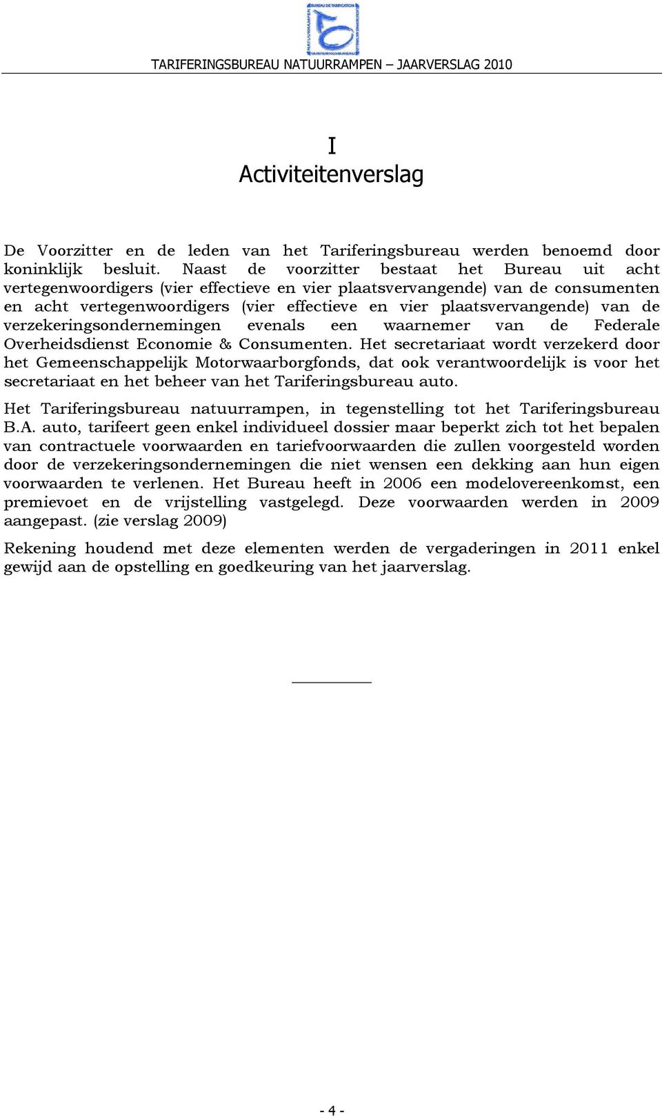 plaatsvervangende) van de verzekeringsondernemingen evenals een waarnemer van de Federale Overheidsdienst Economie & Consumenten.