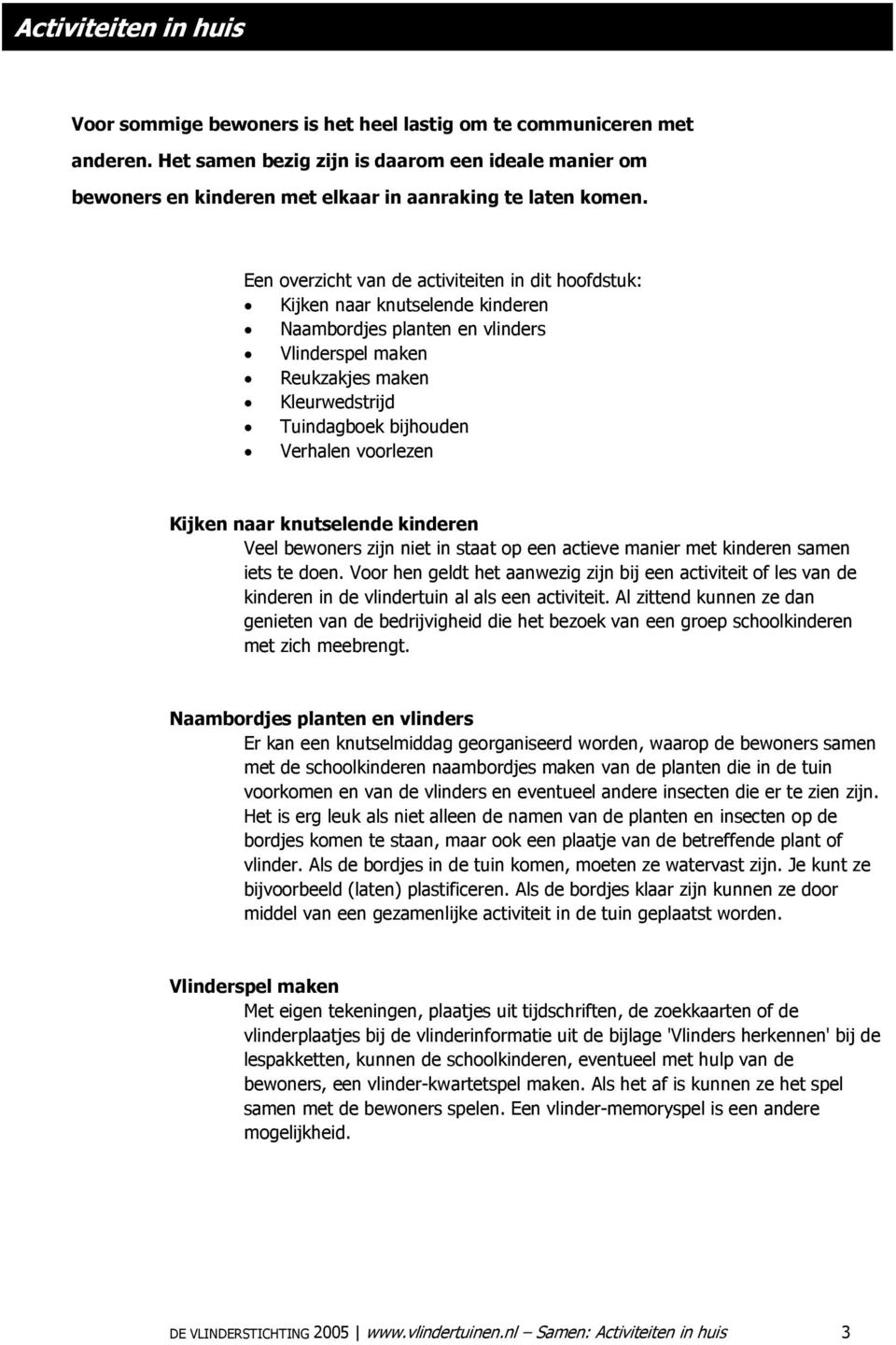 Een overzicht van de activiteiten in dit hoofdstuk: Kijken naar knutselende kinderen Naambordjes planten en vlinders Vlinderspel maken Reukzakjes maken Kleurwedstrijd Tuindagboek bijhouden Verhalen